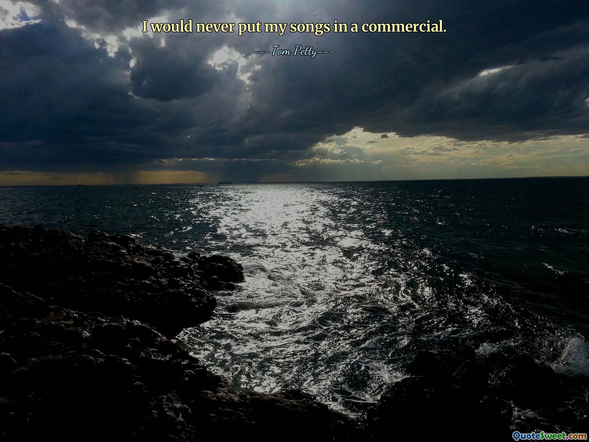 I would never put my songs in a commercial.