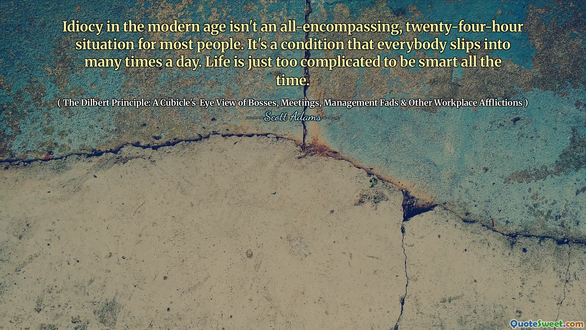 Idiocy i modern tid är inte en allomfattande, tjugofyra timmars situation för de flesta. Det är ett villkor att alla glider in många gånger om dagen. Livet är bara för komplicerat för att vara smart hela tiden.