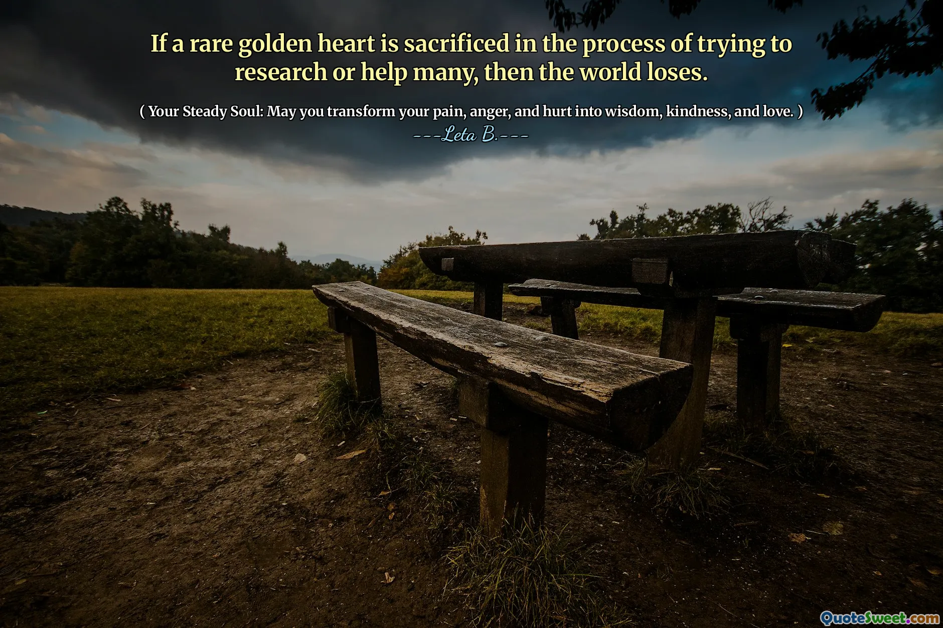 If a rare golden heart is sacrificed in the process of trying to research or help many, then the world loses.