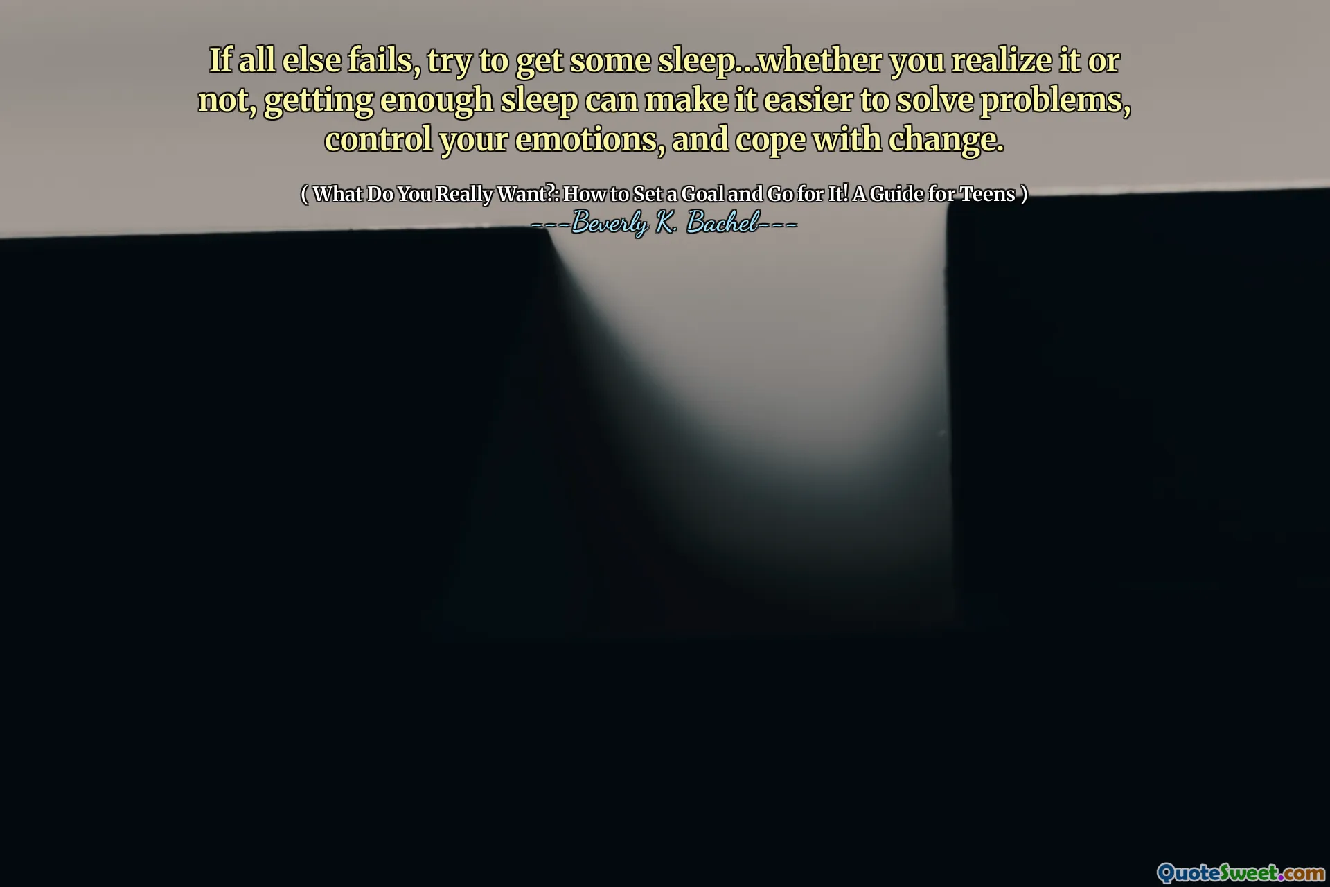 If all else fails, try to get some sleep…whether you realize it or not, getting enough sleep can make it easier to solve problems, control your emotions, and cope with change.