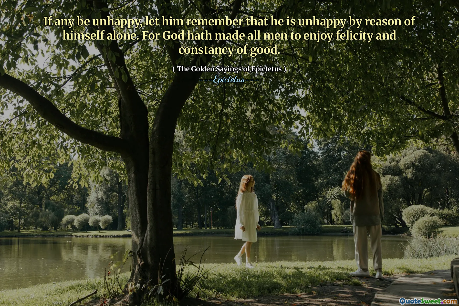If any be unhappy, let him remember that he is unhappy by reason of himself alone. For God hath made all men to enjoy felicity and constancy of good.