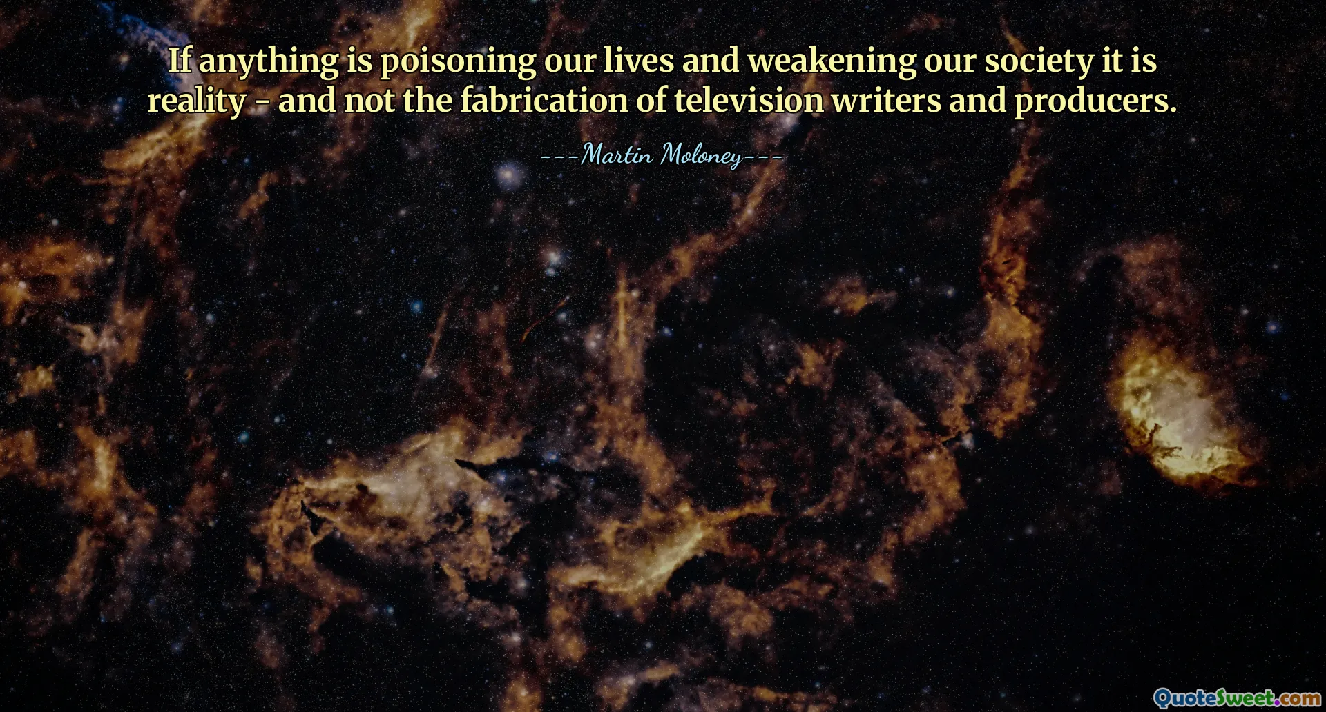 If anything is poisoning our lives and weakening our society it is reality - and not the fabrication of television writers and producers.