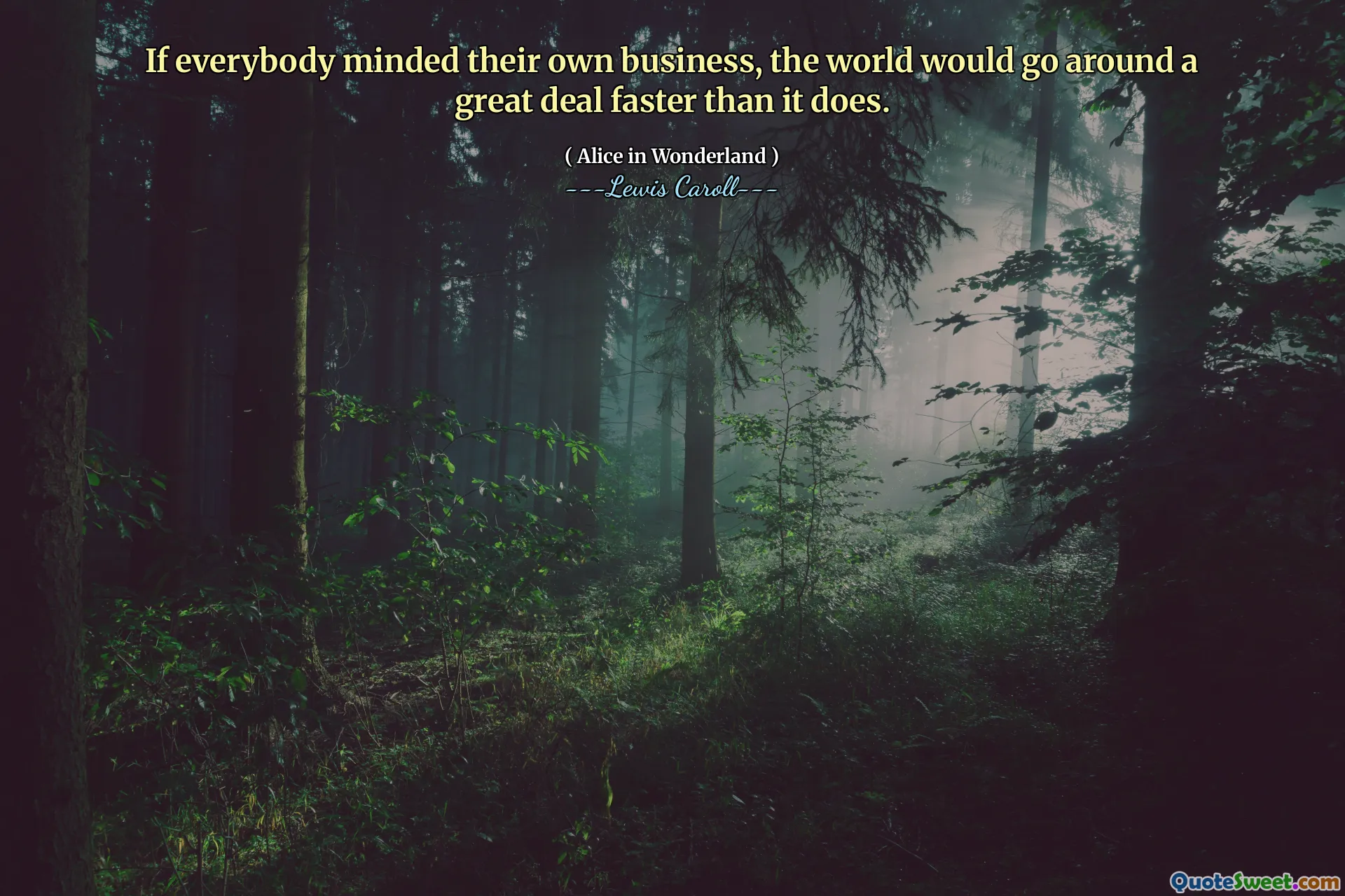 If everybody minded their own business, the world would go around a great deal faster than it does.