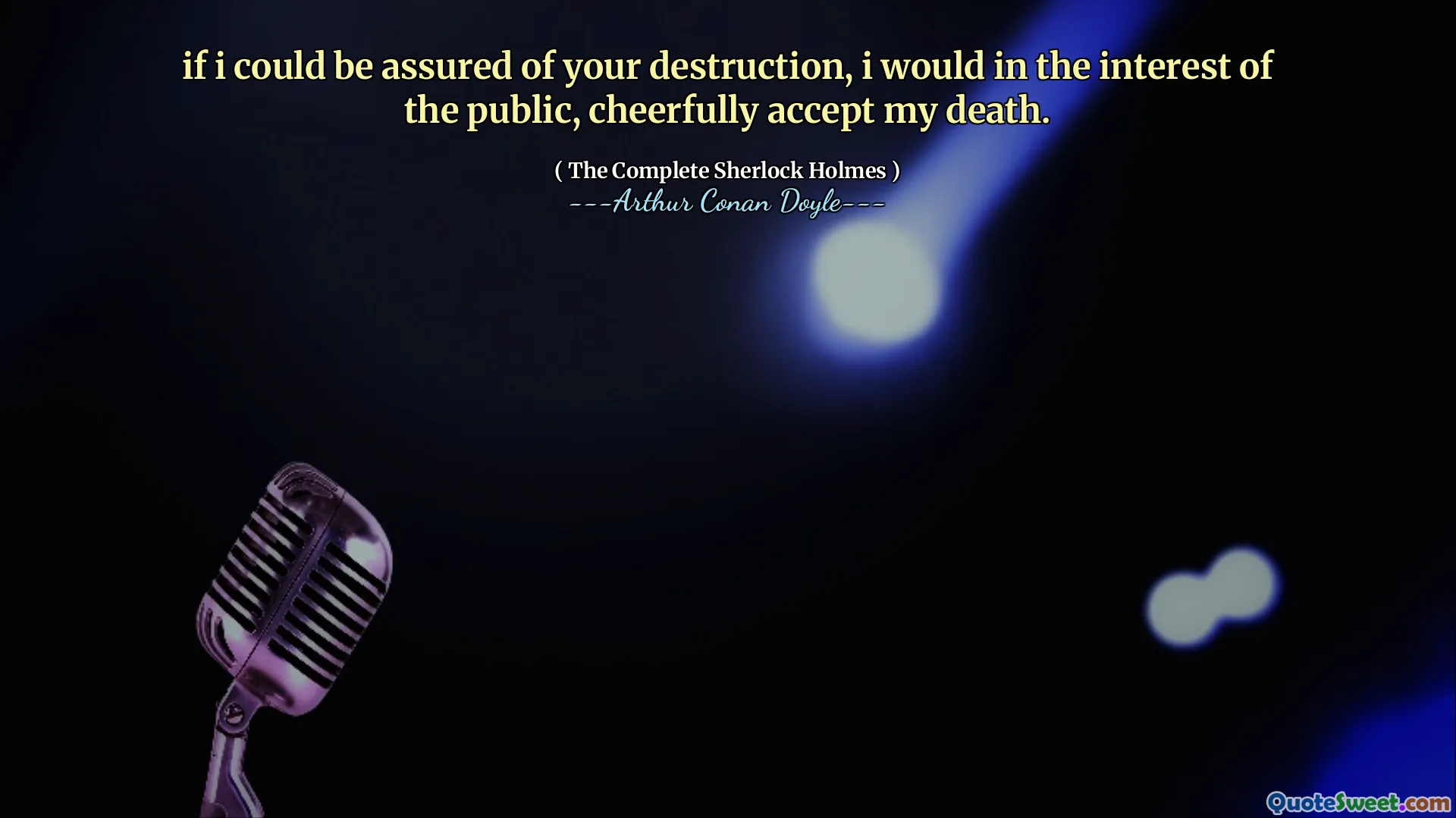 if i could be assured of your destruction, i would in the interest of the public, cheerfully accept my death.