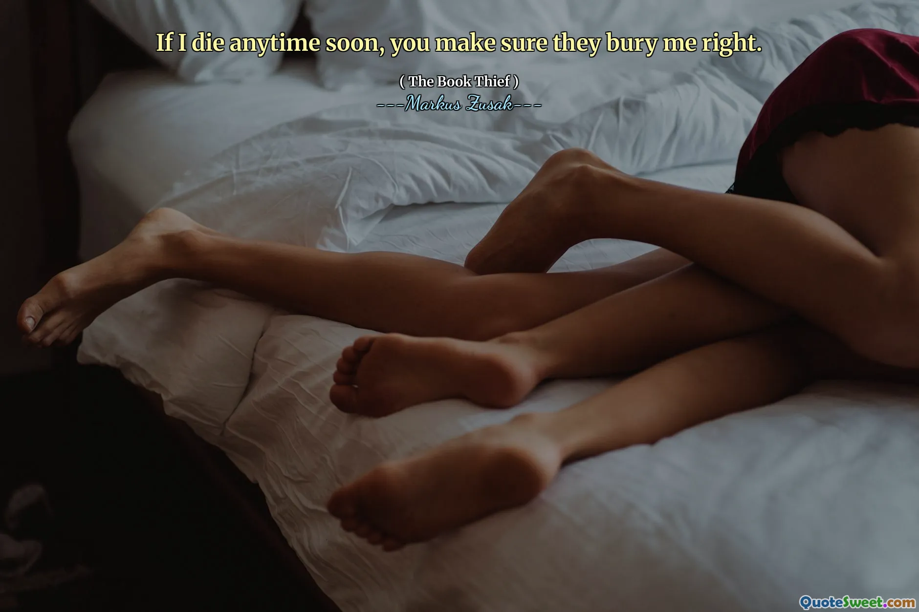 If I die anytime soon, you make sure they bury me right.