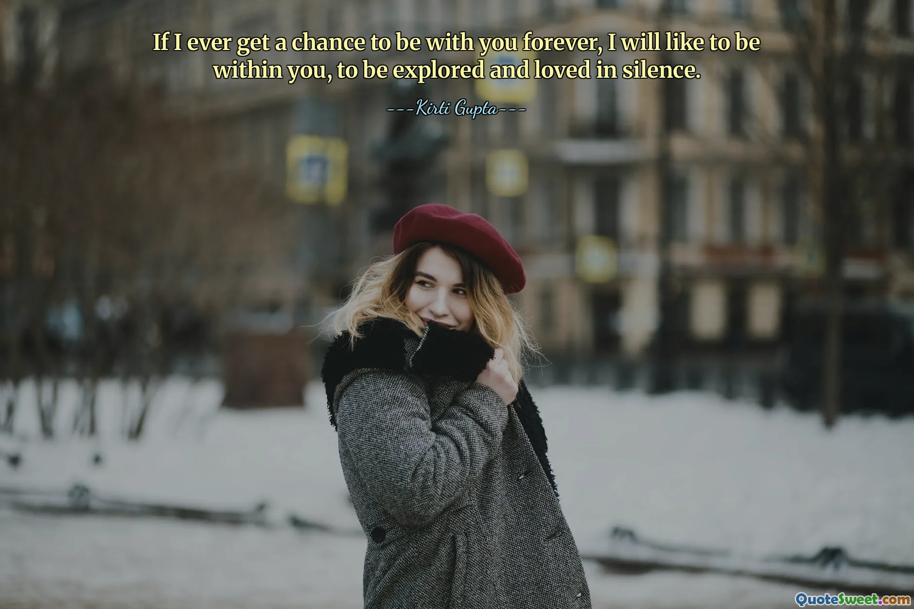 If I ever get a chance to be with you forever, I will like to be within you, to be explored and loved in silence.