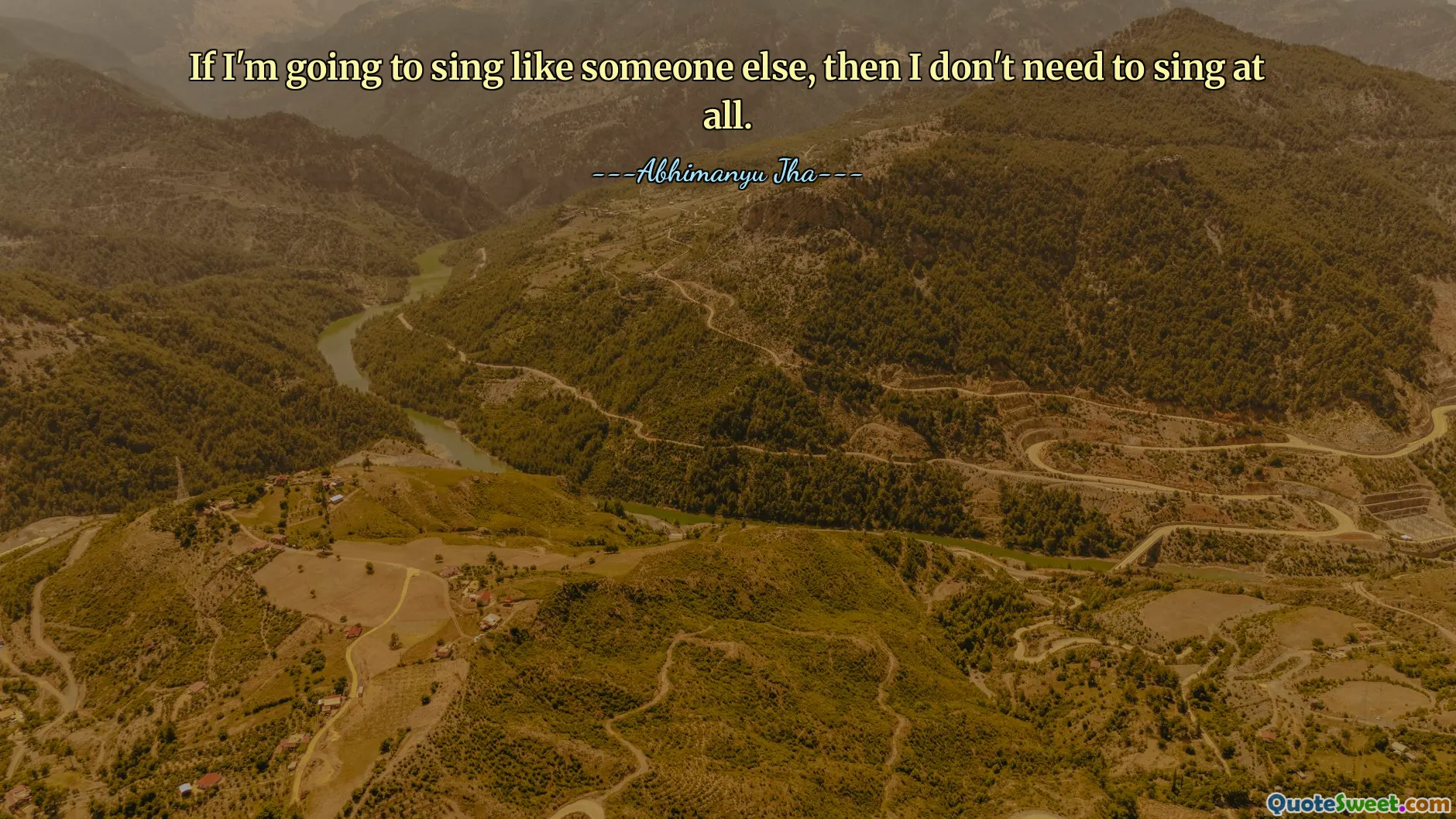 If I'm going to sing like someone else, then I don't need to sing at all.