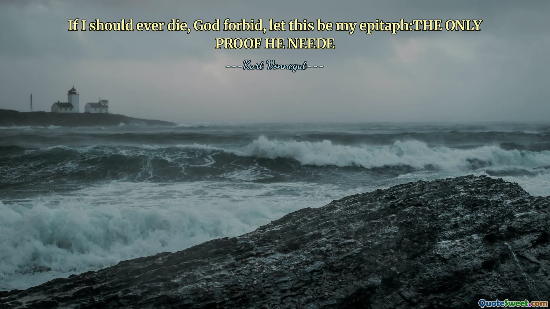 Om jag någonsin skulle dö, Gud förbjuder, låt detta vara min epitaf: det enda beviset han behöver