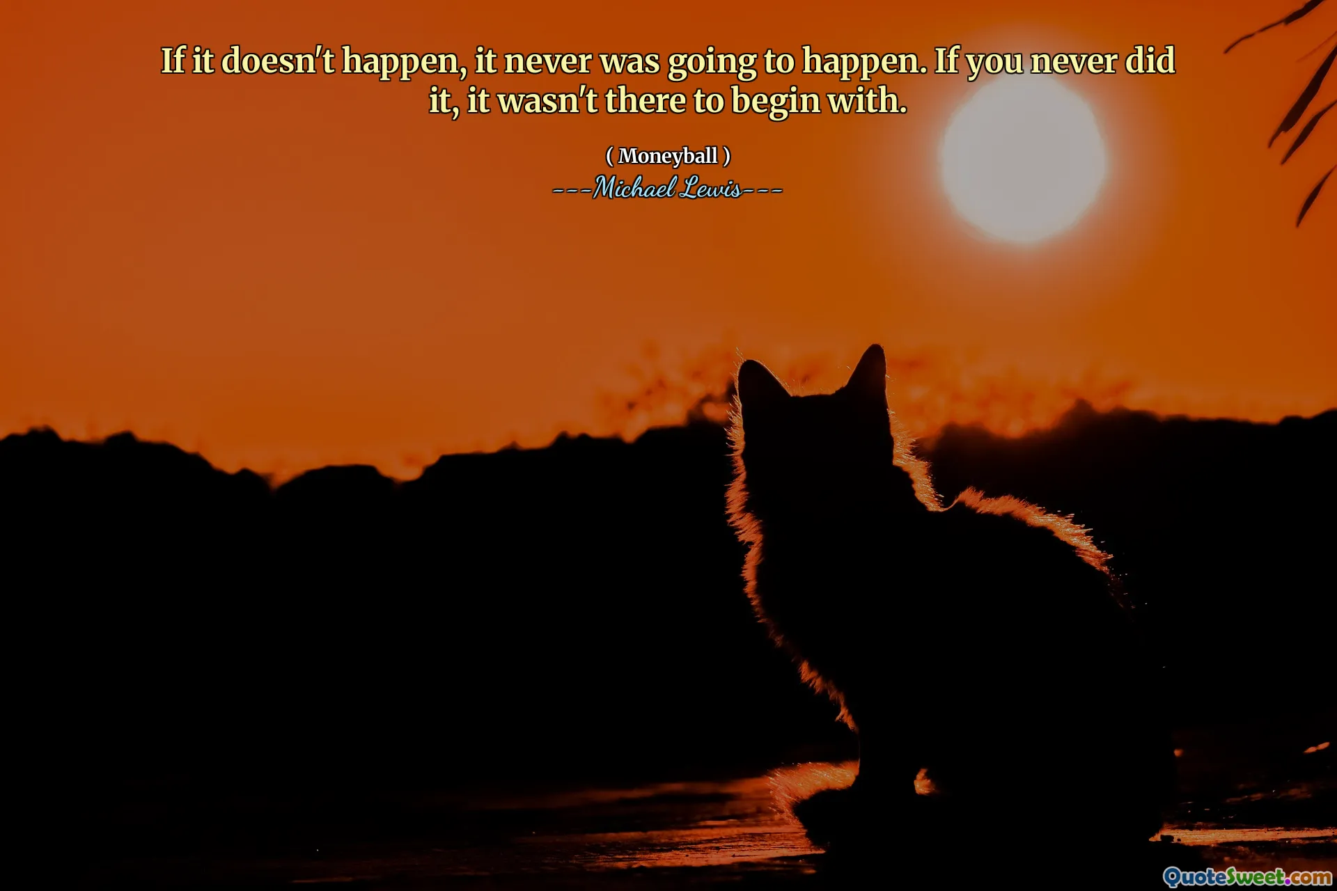 Om det inte händer skulle det aldrig hända. Om du aldrig gjorde det, var det inte där till att börja med.