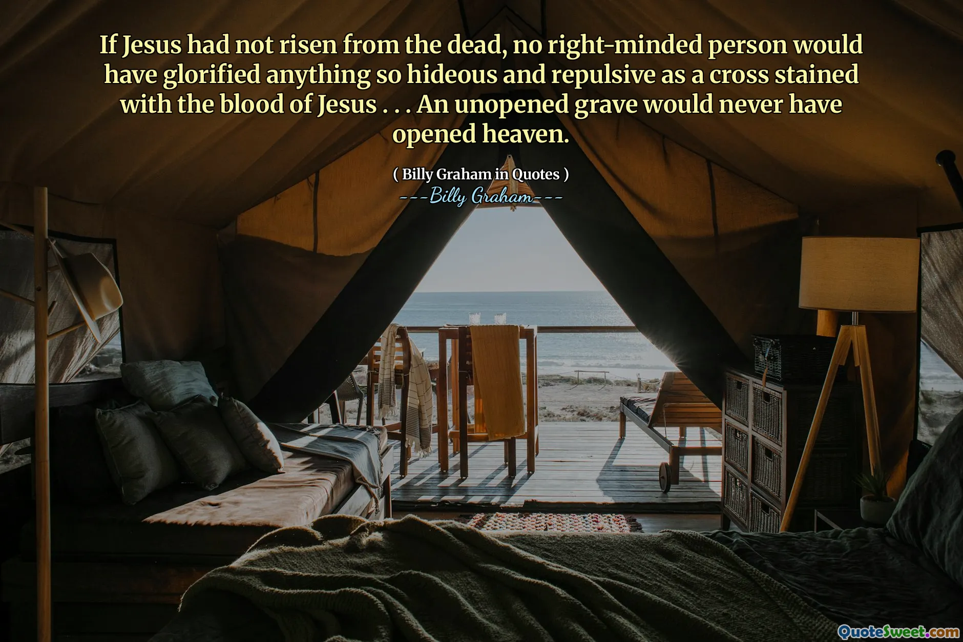 If Jesus had not risen from the dead, no right-minded person would have glorified anything so hideous and repulsive as a cross stained with the blood of Jesus . . . An unopened grave would never have opened heaven.