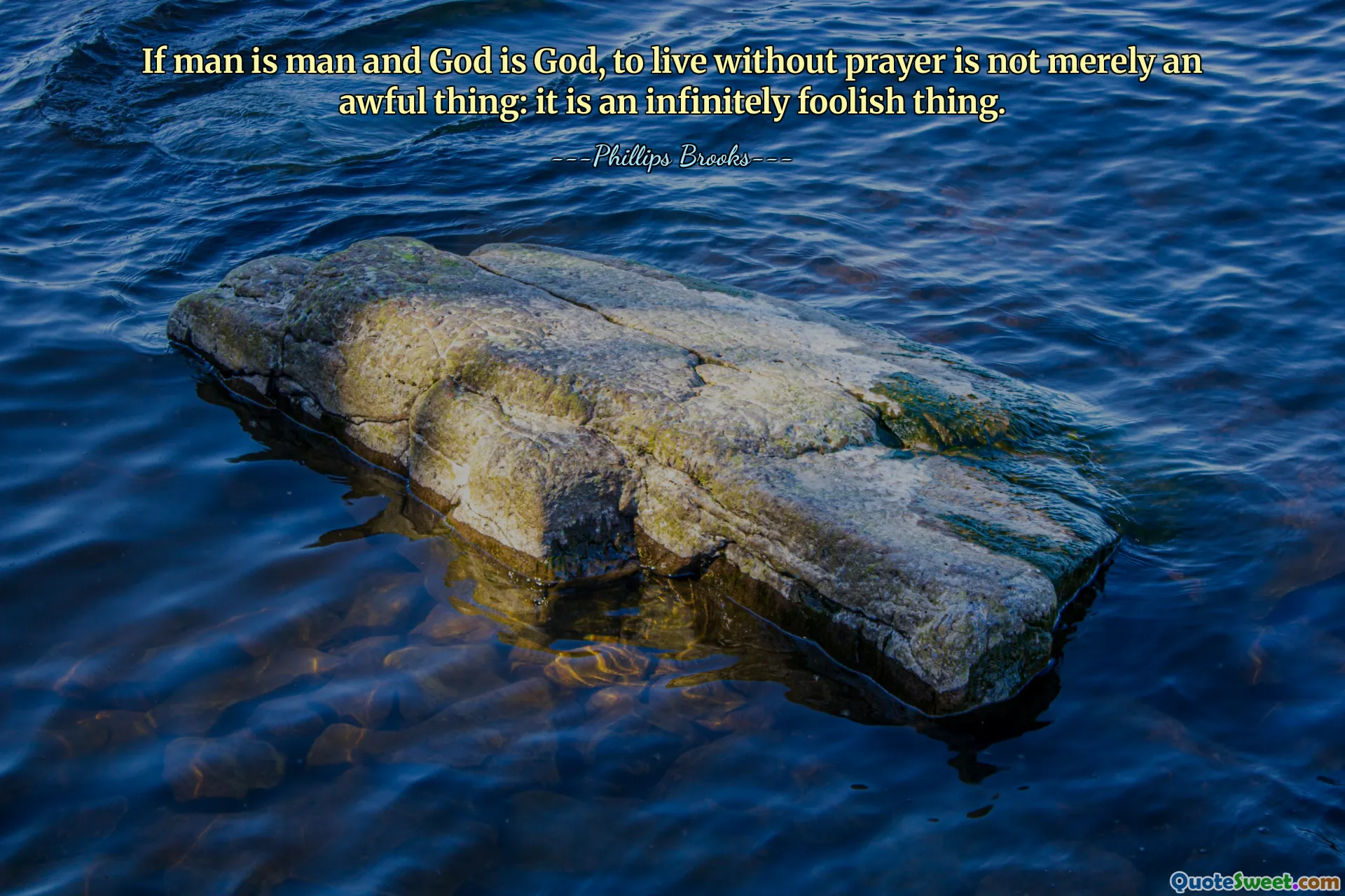 If man is man and God is God, to live without prayer is not merely an awful thing: it is an infinitely foolish thing.