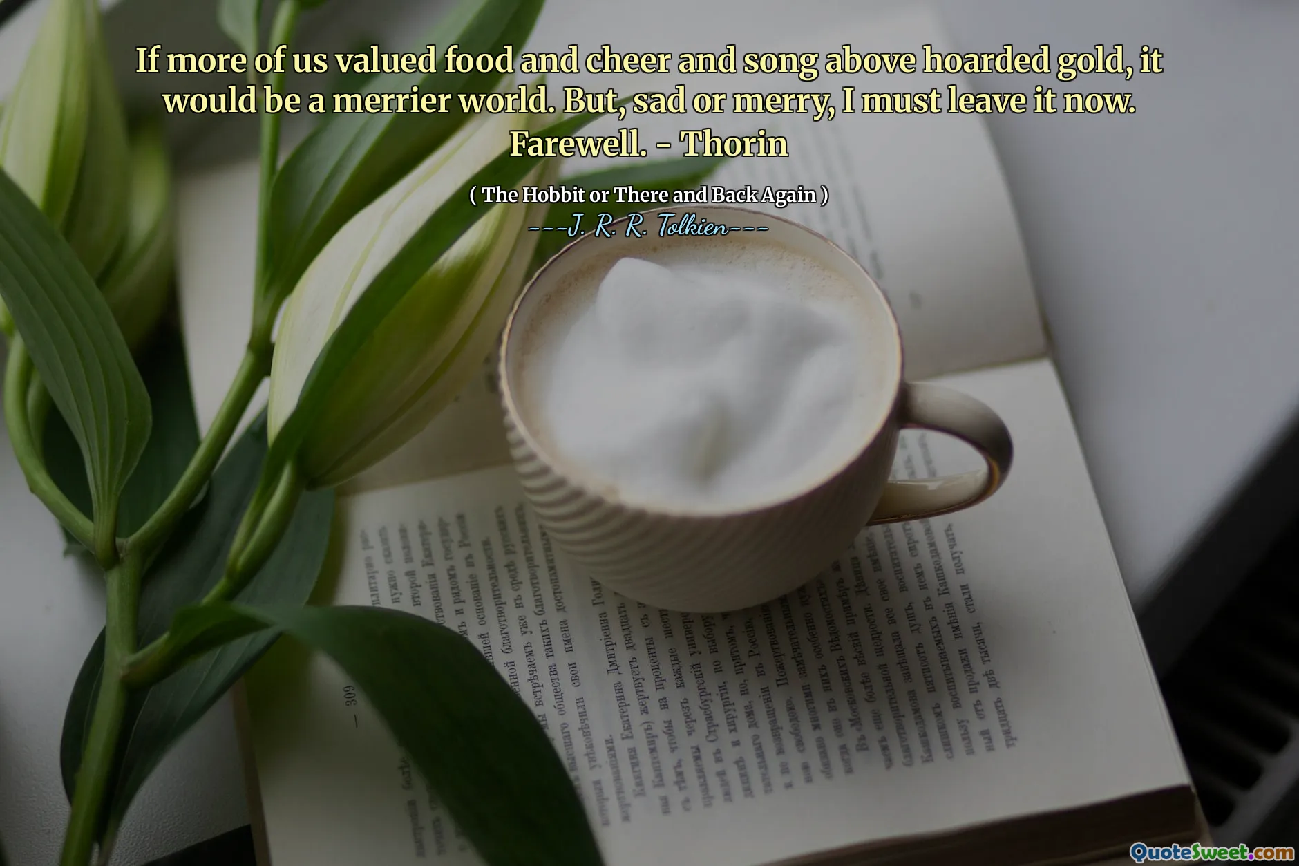 如果我们中有更多的人重视食物，欢呼和歌曲，那将是一个更加宽松的世界。但是，悲伤或快乐，我现在必须离开它。告别。 - 索林