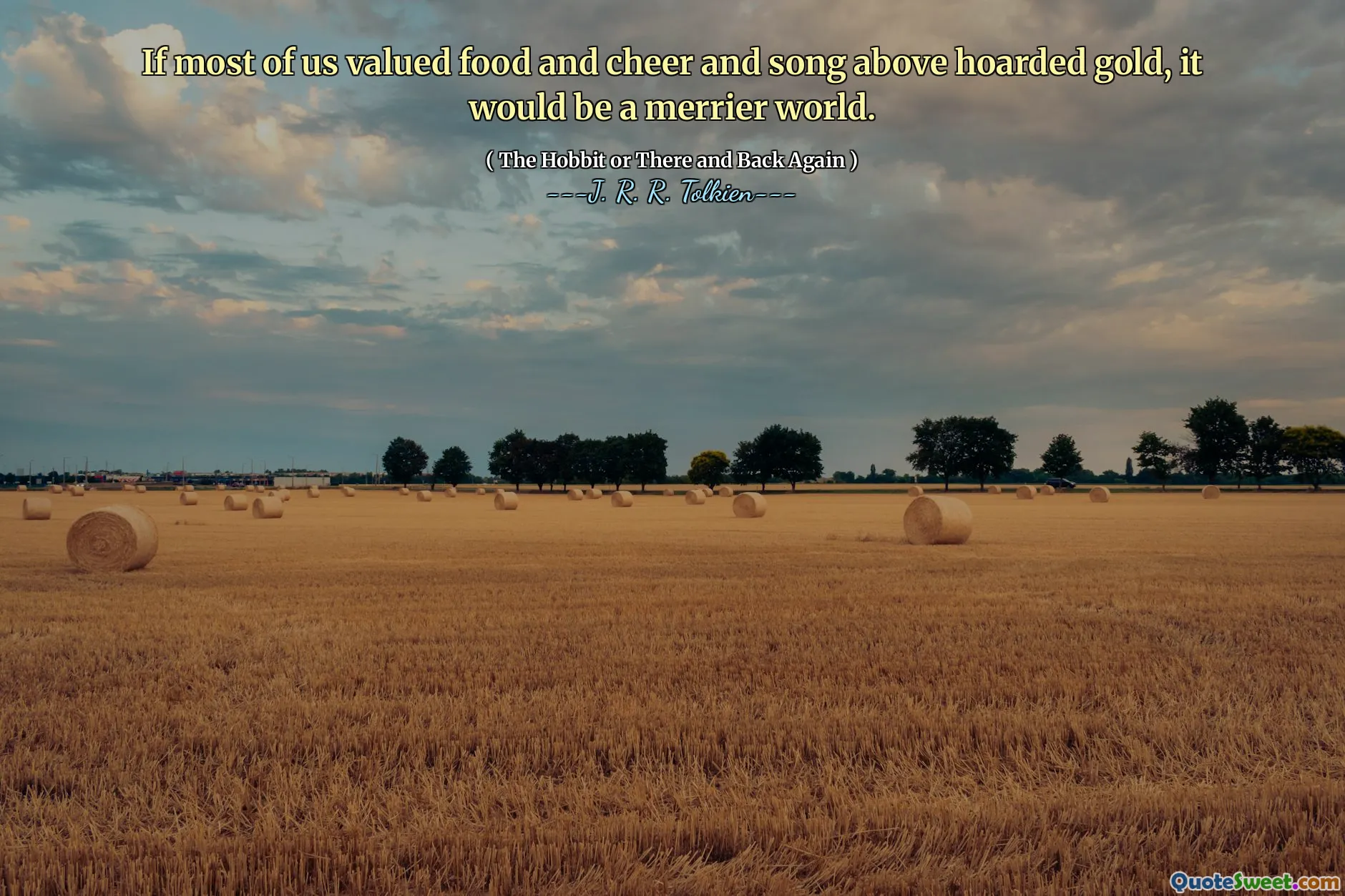 Se la maggior parte di noi apprezzasse il cibo e il tifo e la canzone sopra l'oro accumulato, sarebbe un mondo più merriere.