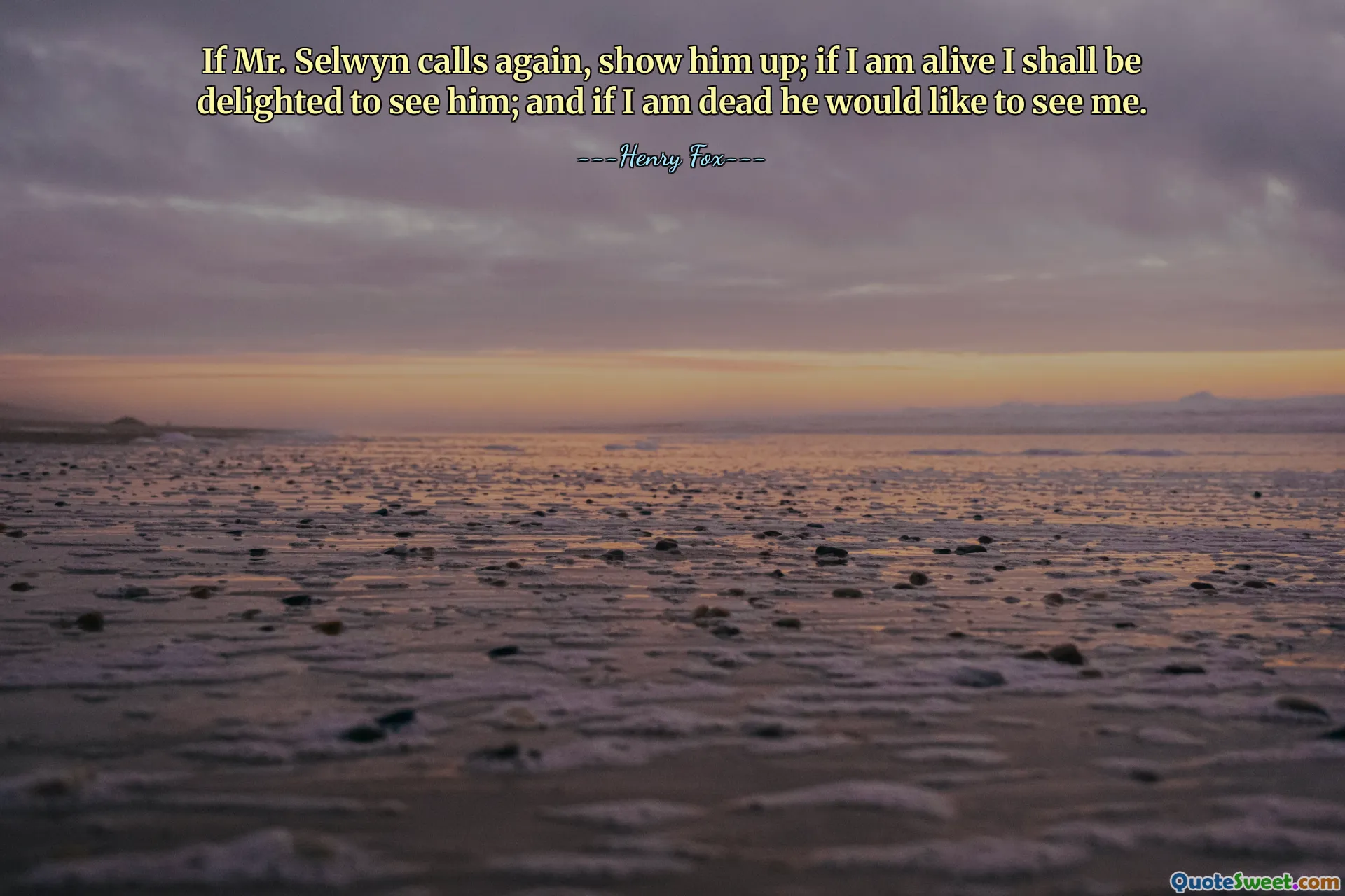 セルウィンさんからまた電話があったら、出向いてください。もし私が生きていたら、彼に会えて嬉しいだろう。そしてもし私が死んだら、彼は私に会いたいと思うでしょう。