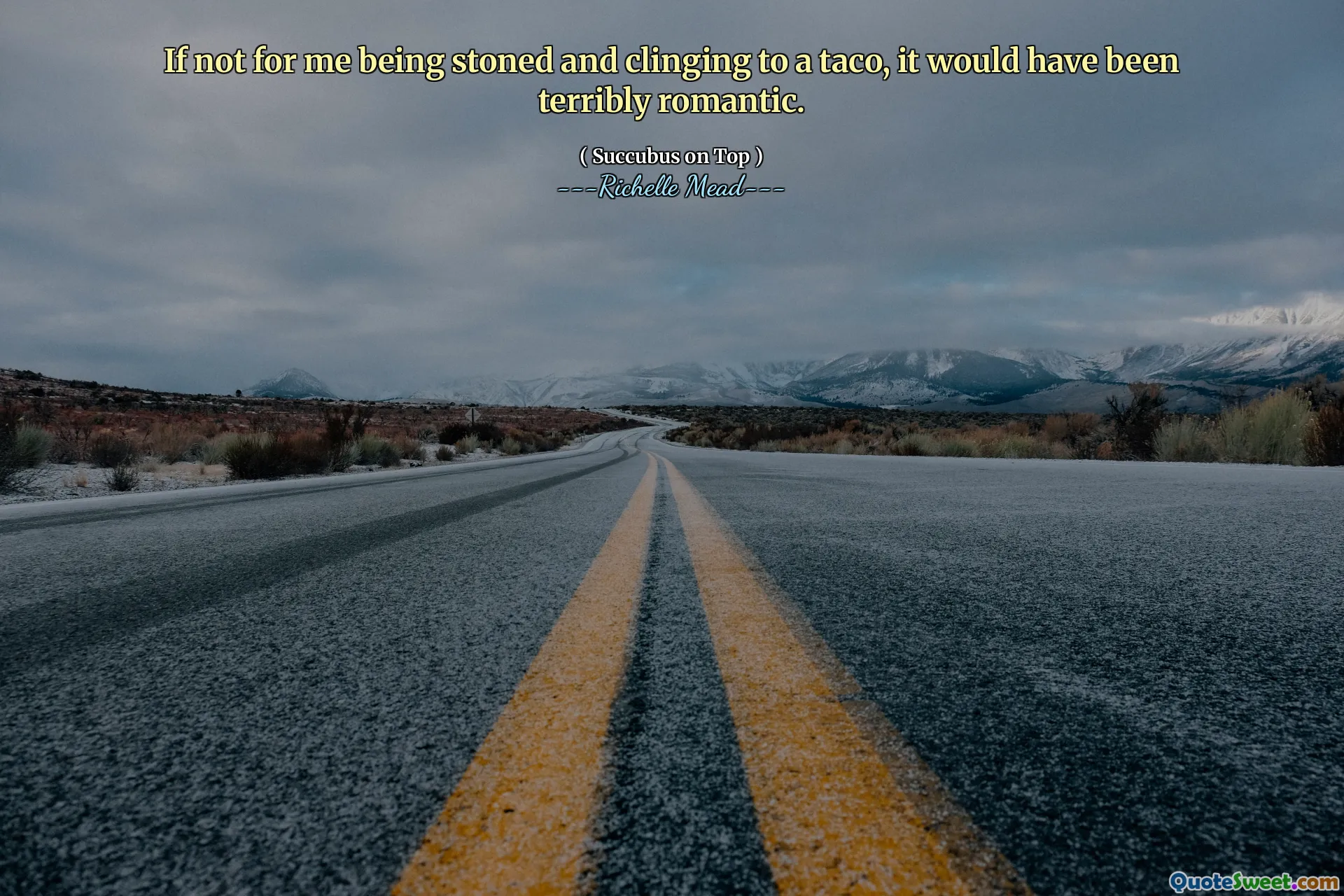 If not for me being stoned and clinging to a taco, it would have been terribly romantic.