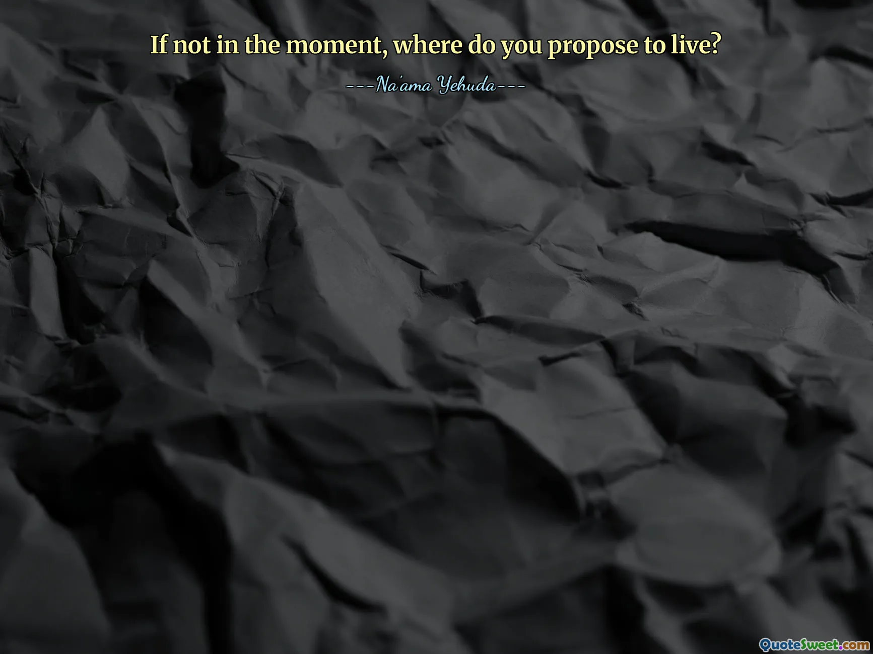 If not in the moment, where do you propose to live?