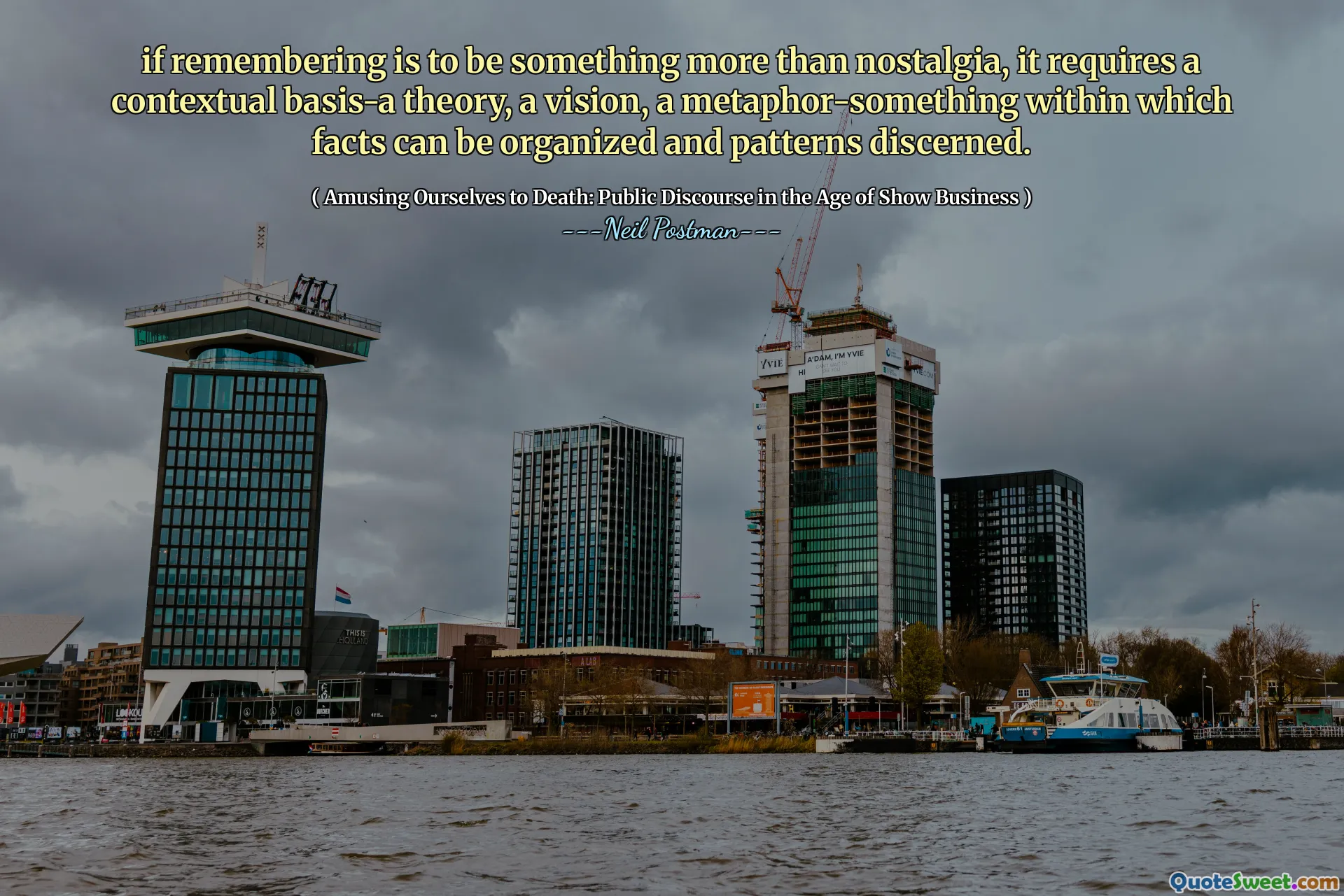 if remembering is to be something more than nostalgia, it requires a contextual basis-a theory, a vision, a metaphor-something within which facts can be organized and patterns discerned.