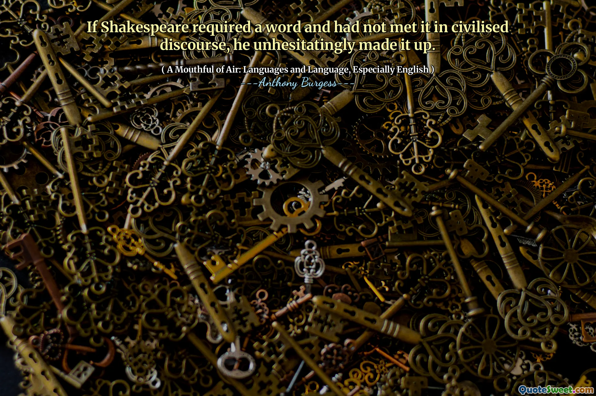 If Shakespeare required a word and had not met it in civilised discourse, he unhesitatingly made it up.