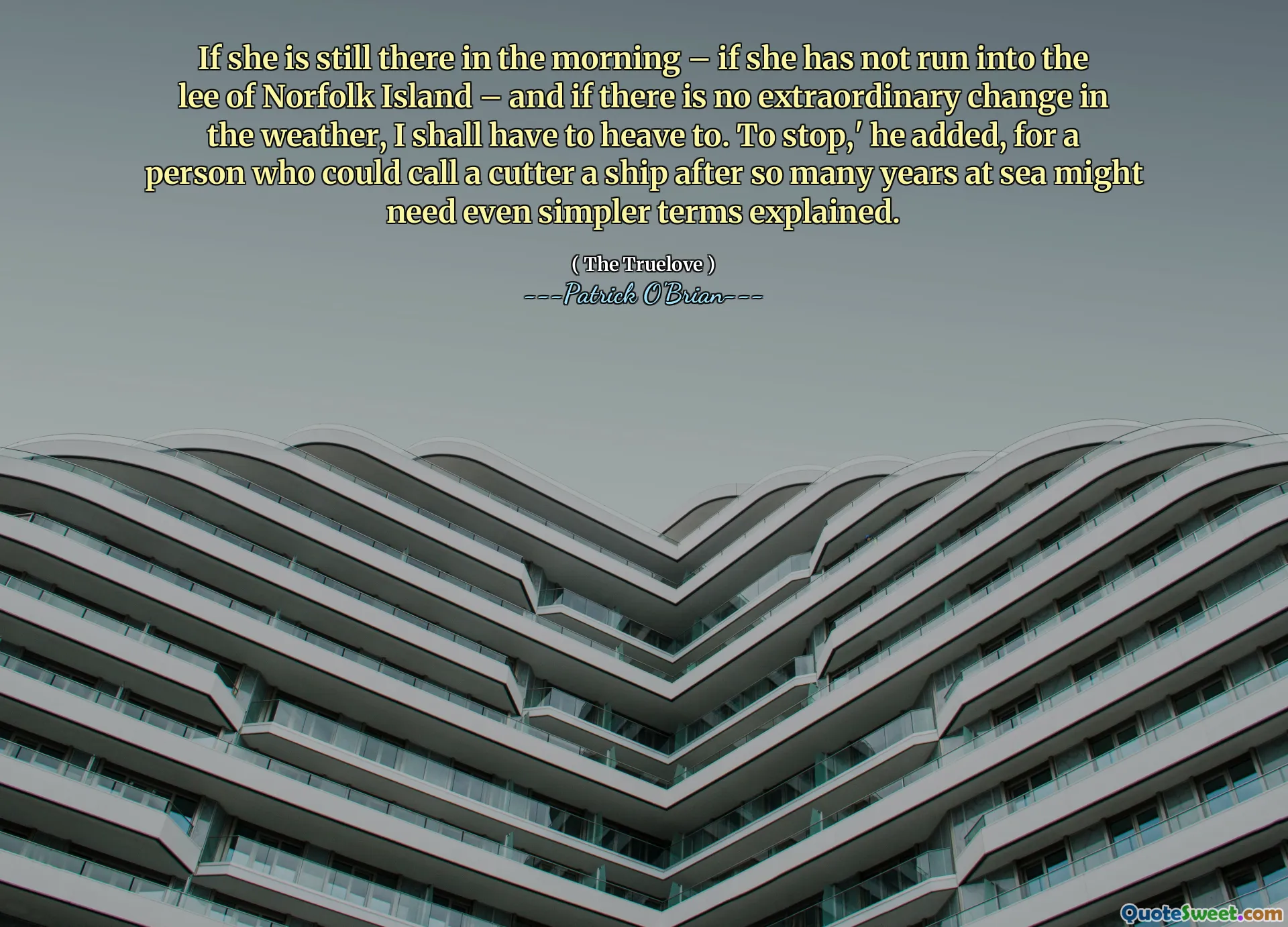 If she is still there in the morning – if she has not run into the lee of Norfolk Island – and if there is no extraordinary change in the weather, I shall have to heave to. To stop,' he added, for a person who could call a cutter a ship after so many years at sea might need even simpler terms explained.