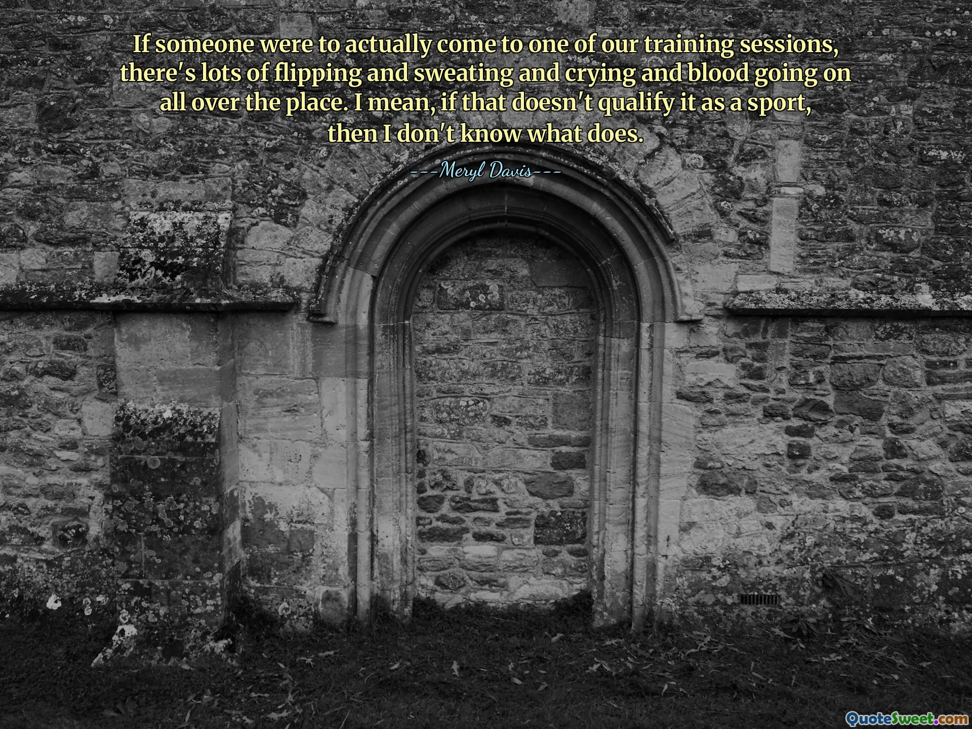 If someone were to actually come to one of our training sessions, there's lots of flipping and sweating and crying and blood going on all over the place. I mean, if that doesn't qualify it as a sport, then I don't know what does.