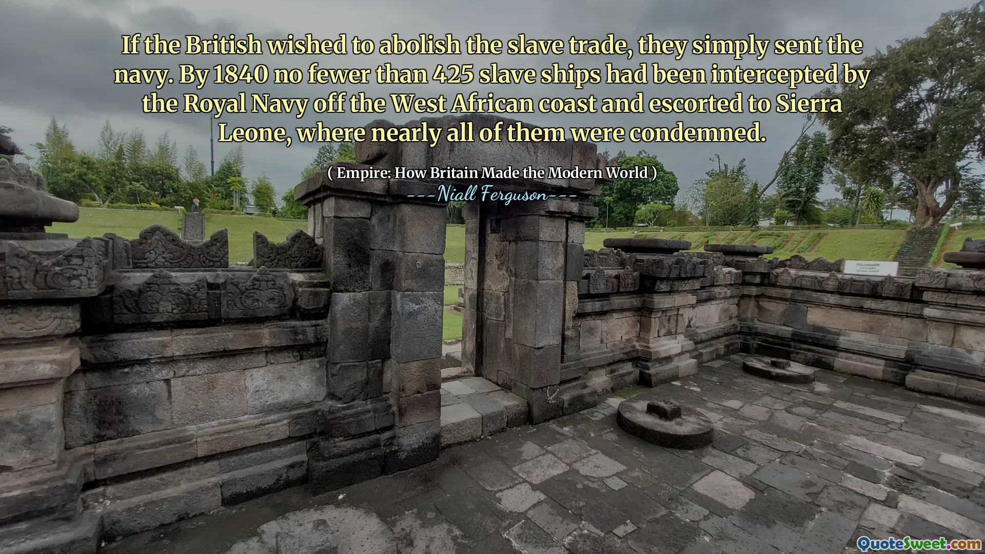 If the British wished to abolish the slave trade, they simply sent the navy. By 1840 no fewer than 425 slave ships had been intercepted by the Royal Navy off the West African coast and escorted to Sierra Leone, where nearly all of them were condemned.