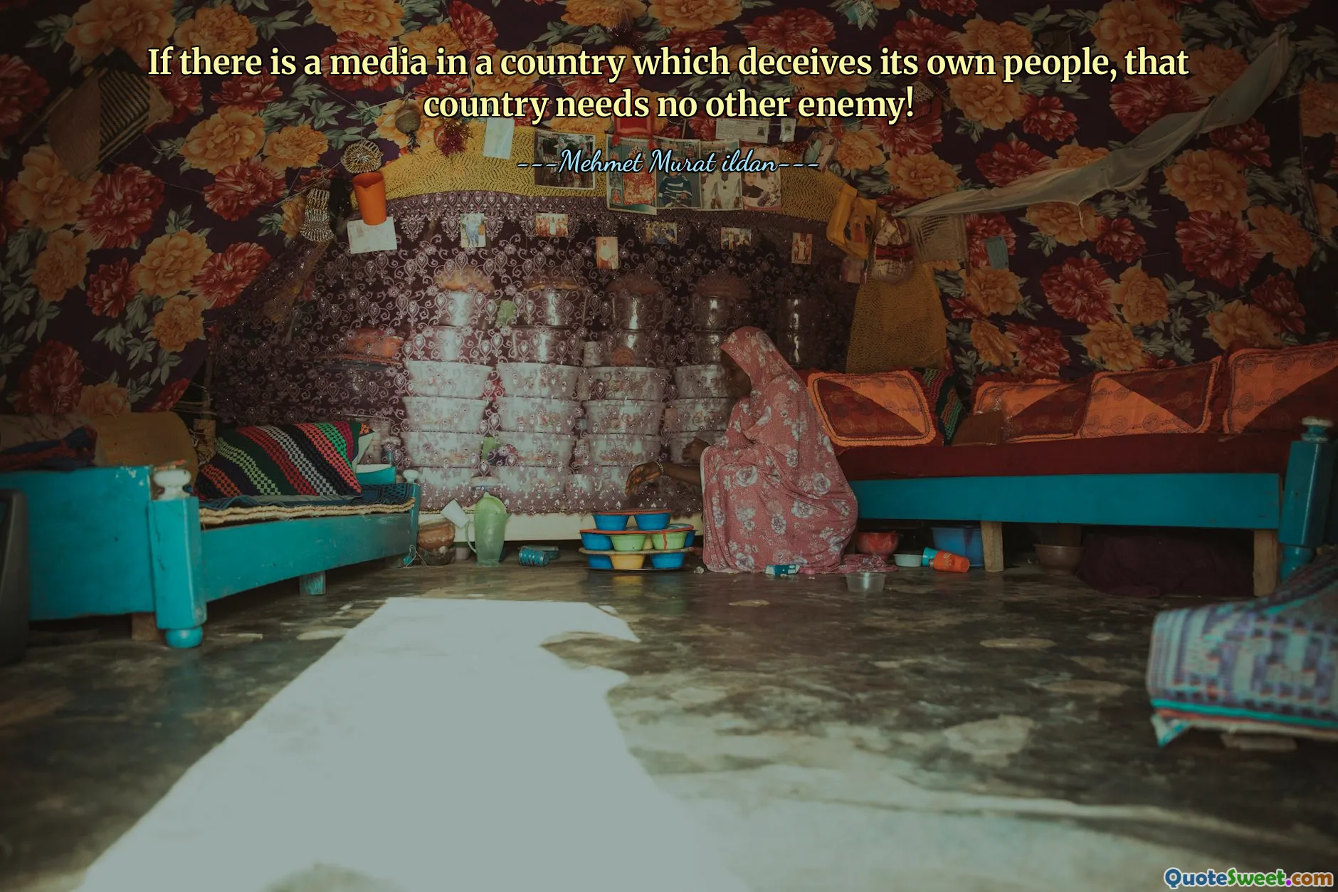 If there is a media in a country which deceives its own people, that country needs no other enemy!