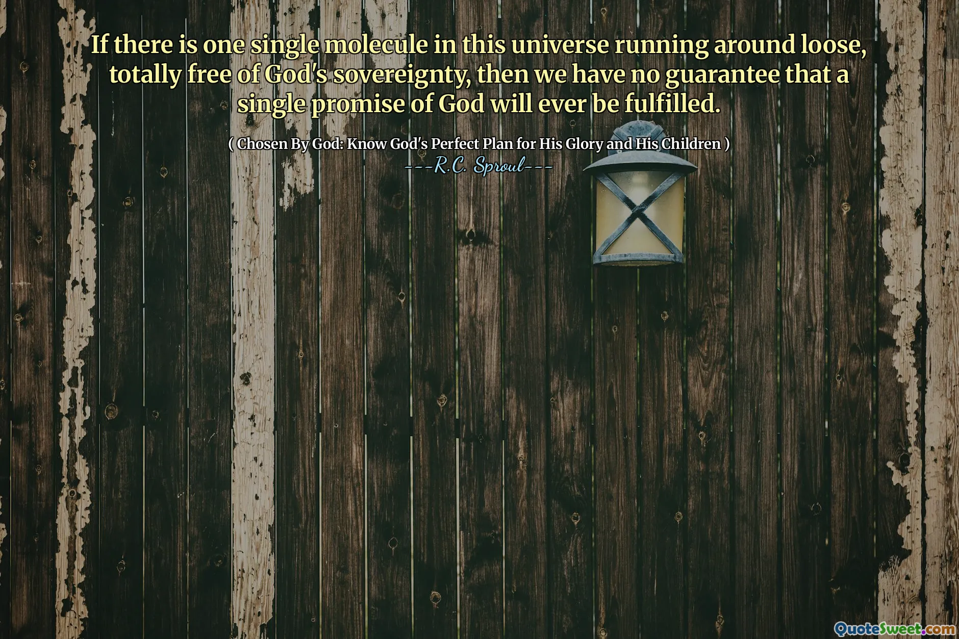 If there is one single molecule in this universe running around loose, totally free of God's sovereignty, then we have no guarantee that a single promise of God will ever be fulfilled.