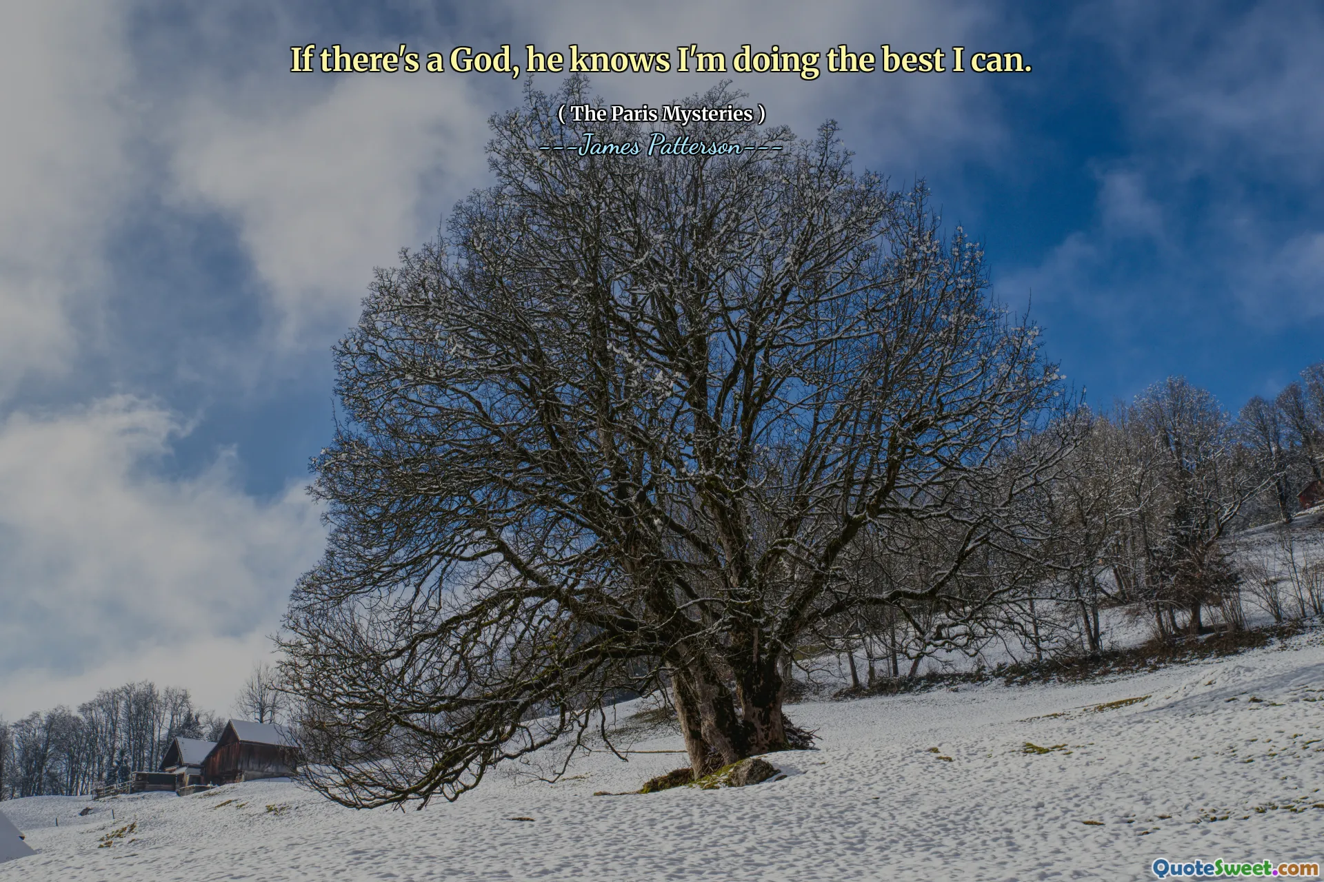 If there's a God, he knows I'm doing the best I can.