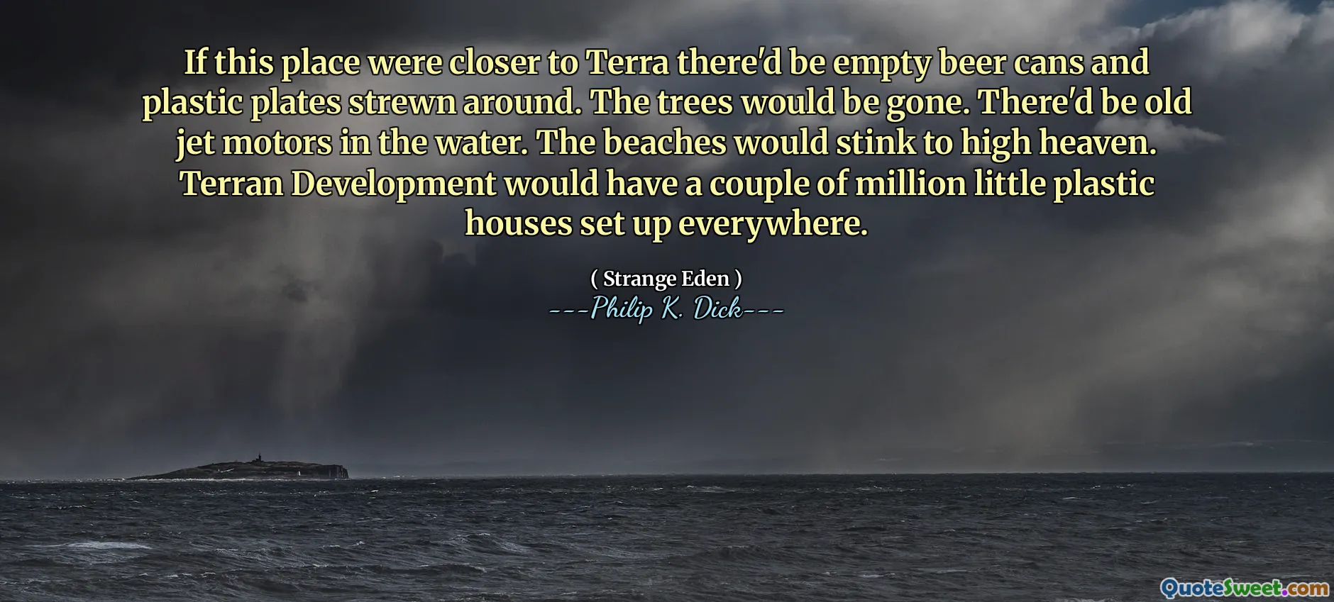 Om denna plats var närmare Terra skulle det finnas tomma ölburkar och plastplattor ströda runt. Träden skulle vara borta. Det skulle finnas gamla jetmotorer i vattnet. Stränderna skulle stinka till hög himmel. Terran Development skulle ha ett par miljoner små plasthus inrättade överallt.