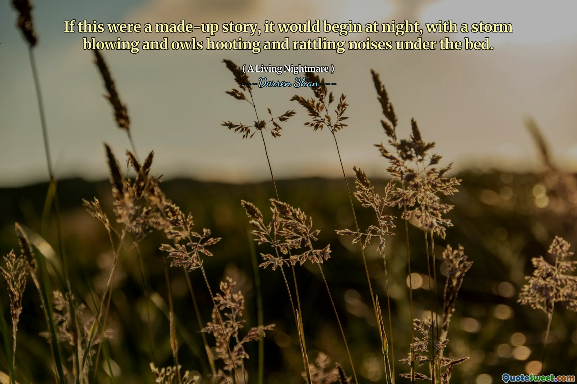 If this were a made-up story, it would begin at night, with a storm blowing and owls hooting and rattling noises under the bed.