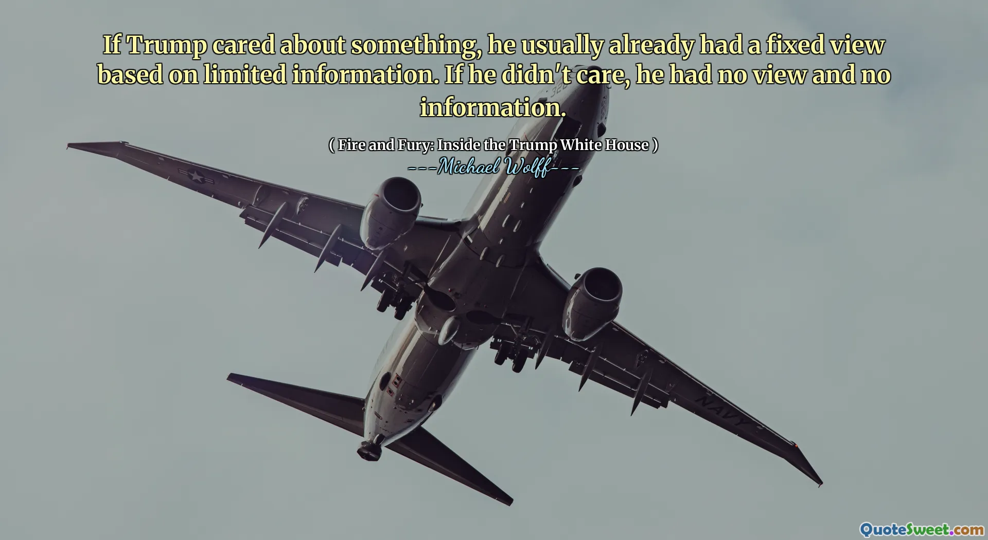 If Trump cared about something, he usually already had a fixed view based on limited information. If he didn't care, he had no view and no information.