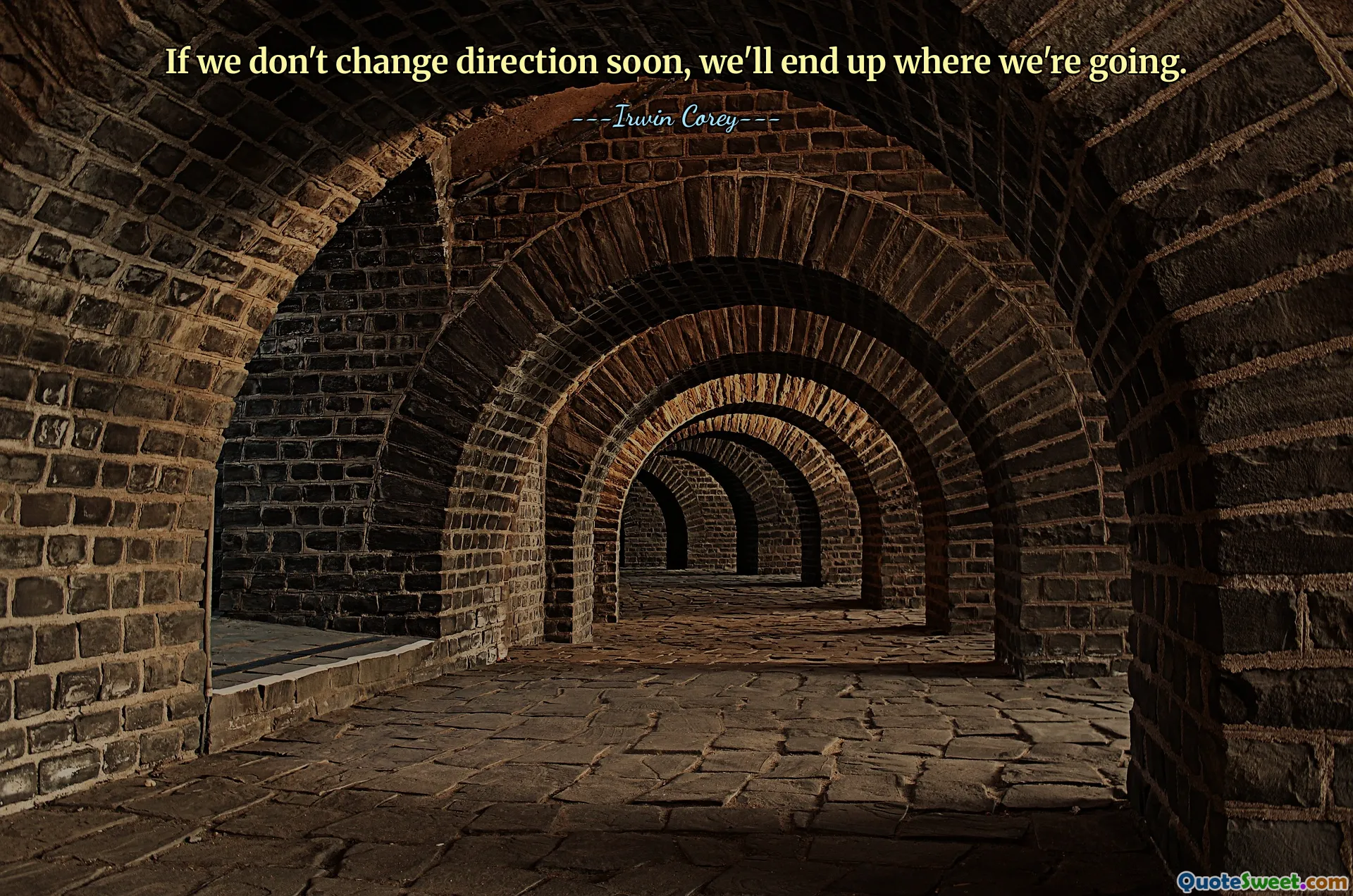 If we don't change direction soon, we'll end up where we're going.