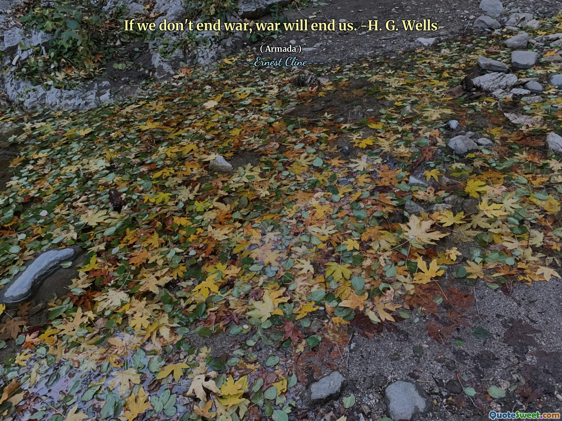 If we don't end war, war will end us. -H. G. Wells