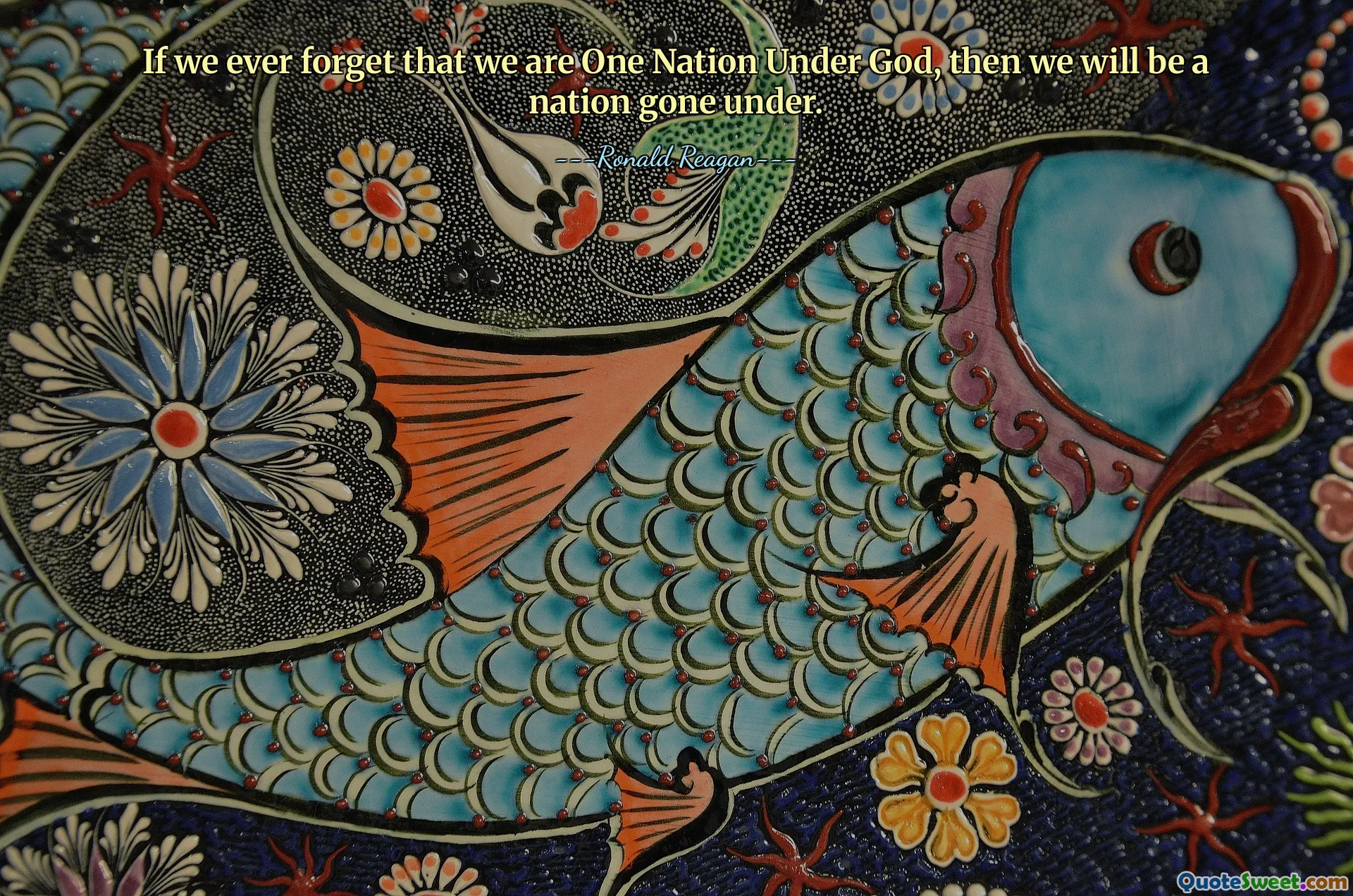 If we ever forget that we are One Nation Under God, then we will be a nation gone under.