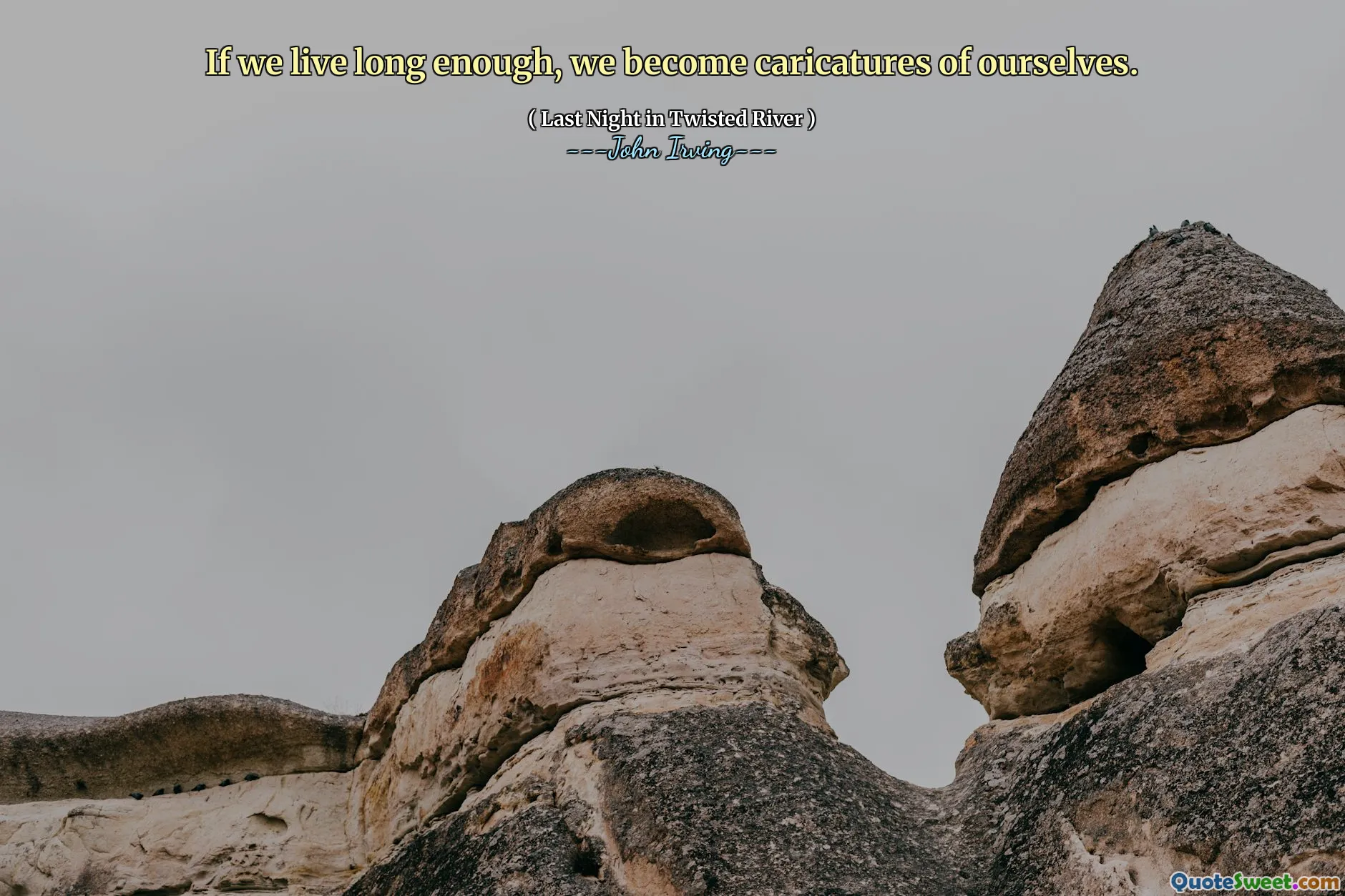 If we live long enough, we become caricatures of ourselves.