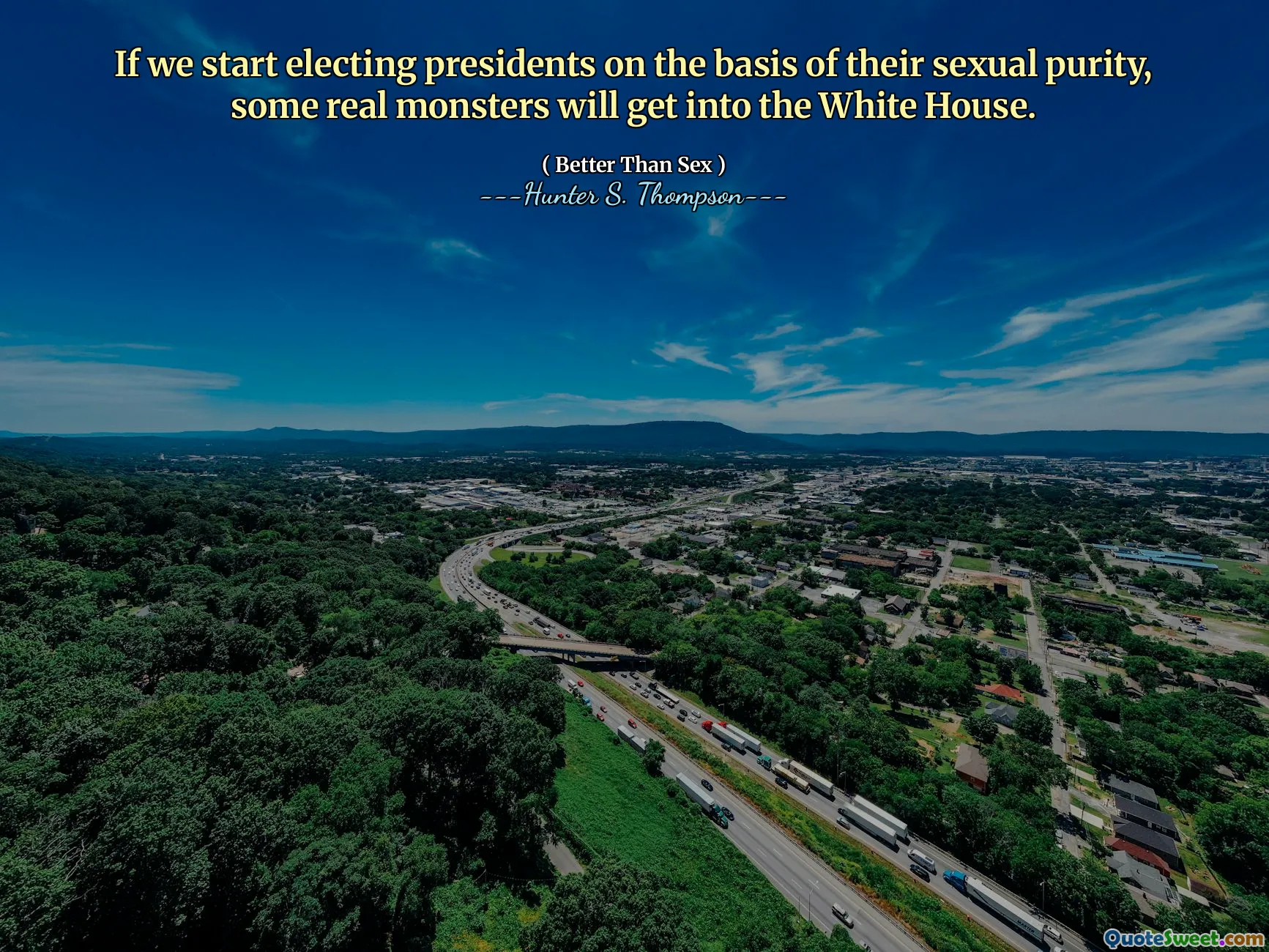 Se iniziamo ad eleggere i presidenti sulla base della loro purezza sessuale, alcuni mostri veri entreranno alla Casa Bianca.