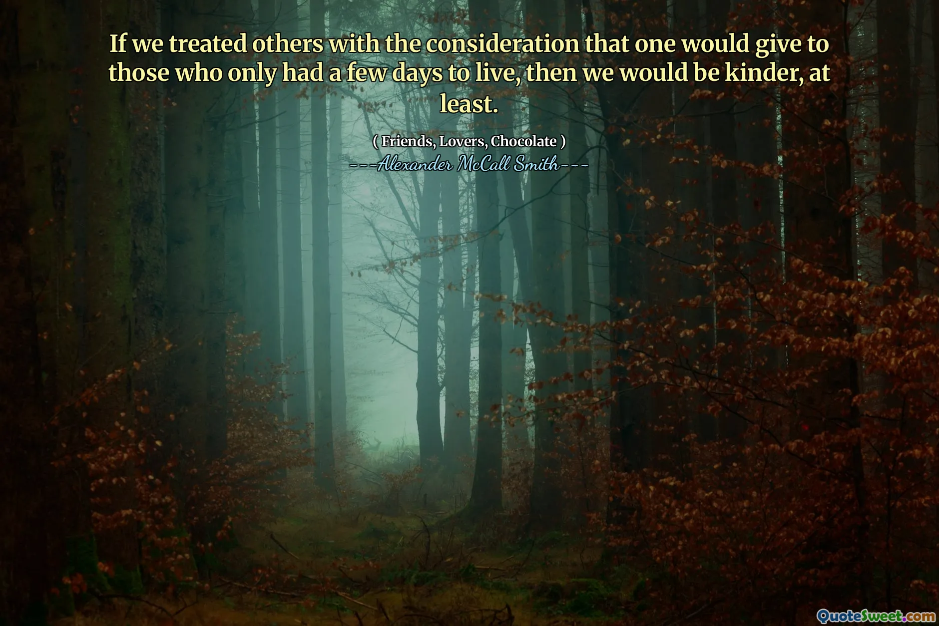 Se trattassimo gli altri con la considerazione che si sarebbe dato a coloro che avevano solo pochi giorni per vivere, allora saremmo più gentili, almeno.