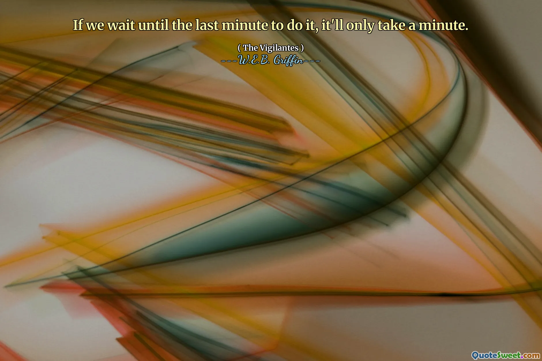 If we wait until the last minute to do it, it'll only take a minute.