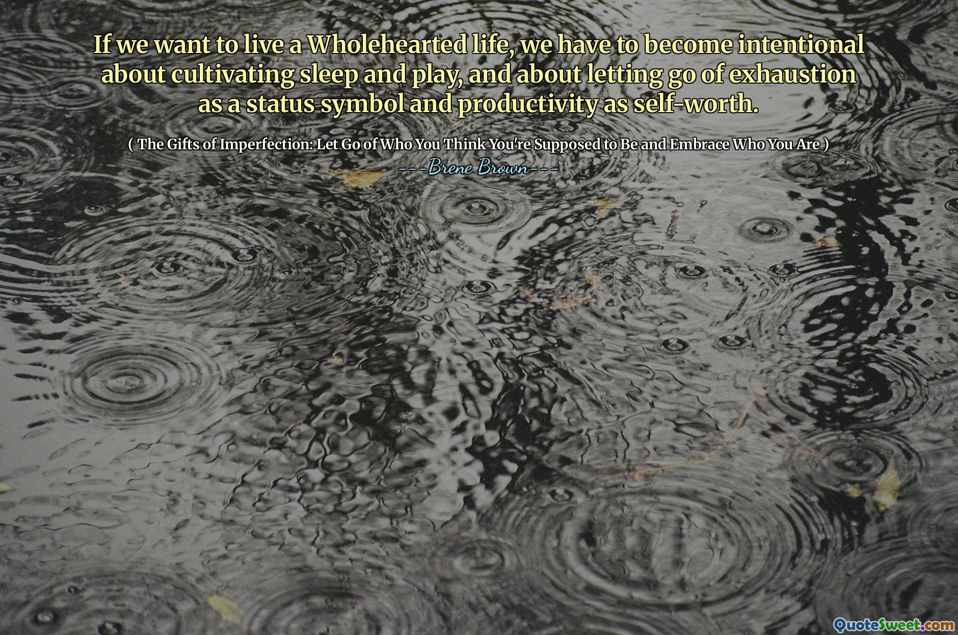 If we want to live a Wholehearted life, we have to become intentional about cultivating sleep and play, and about letting go of exhaustion as a status symbol and productivity as self-worth.