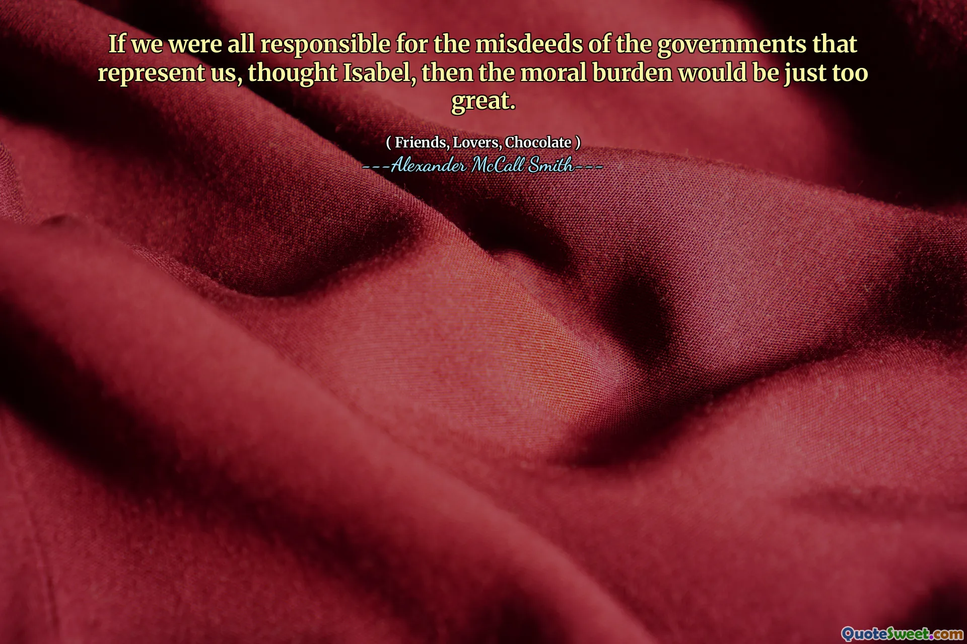 Se fossimo tutti responsabili dei misfatti dei governi che ci rappresentano, pensavano Isabel, allora l'onere morale sarebbe semplicemente troppo grande.