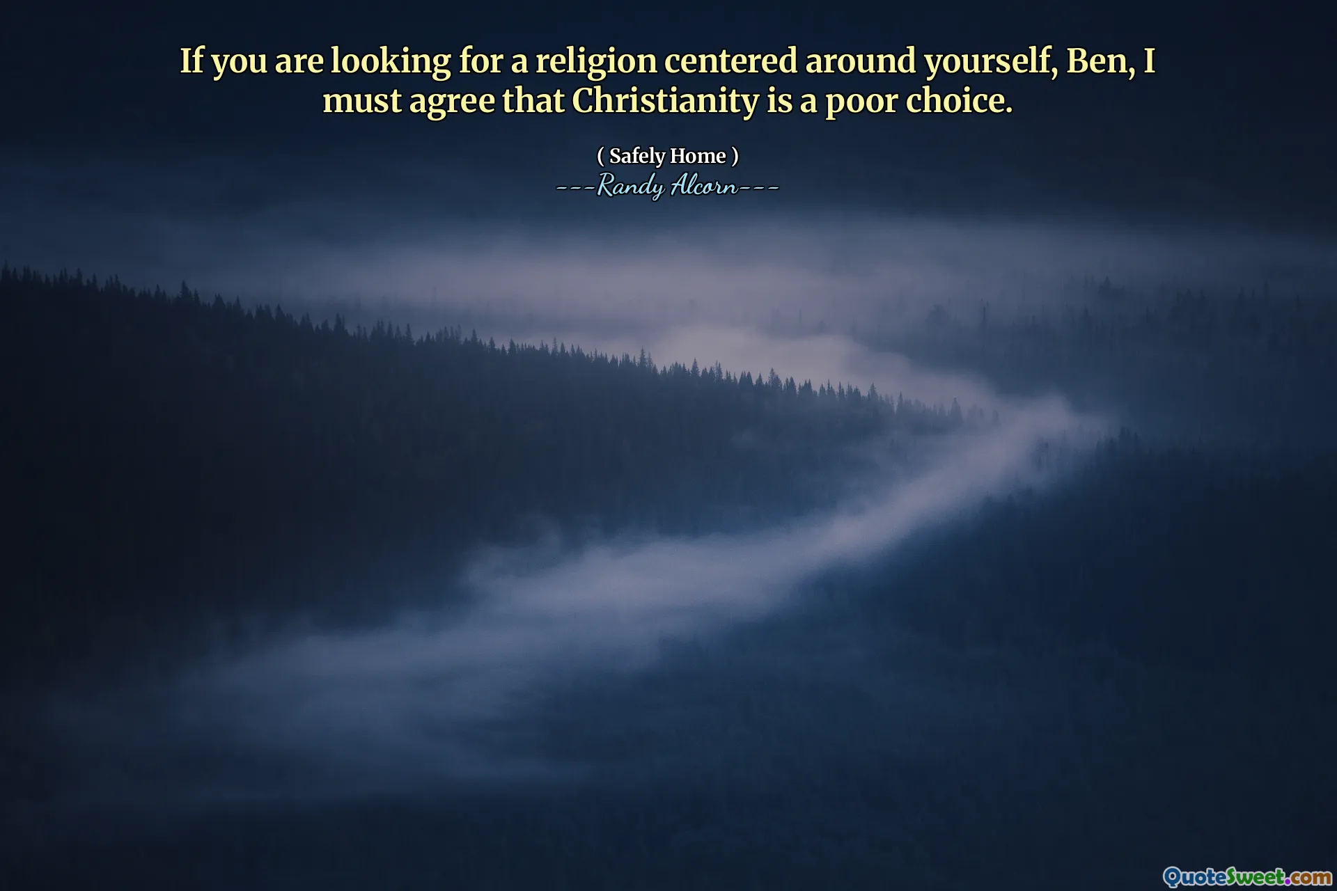 Se você está procurando uma religião centrada em torno de si, Ben, devo concordar que o cristianismo é uma má escolha.