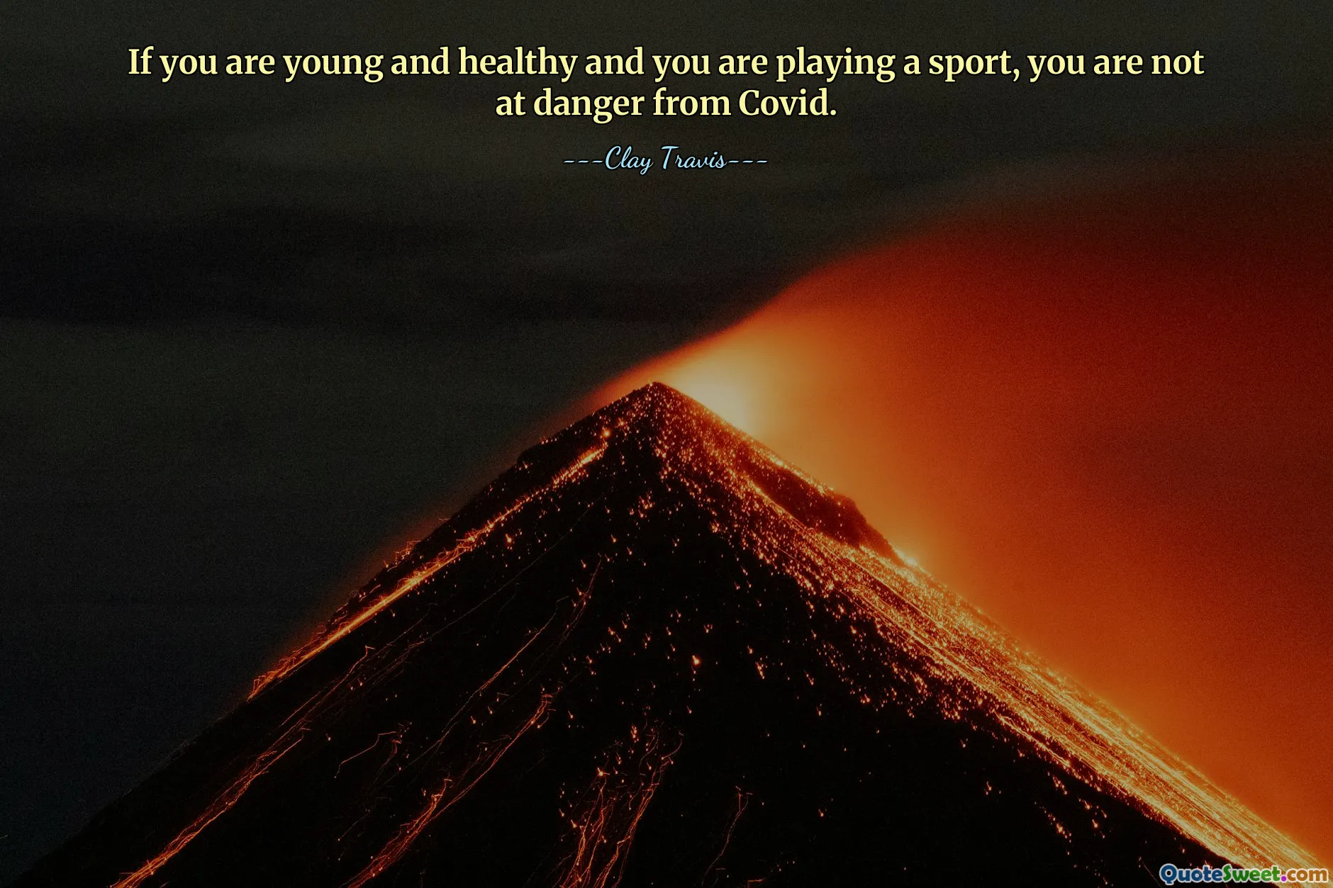 If you are young and healthy and you are playing a sport, you are not at danger from Covid.