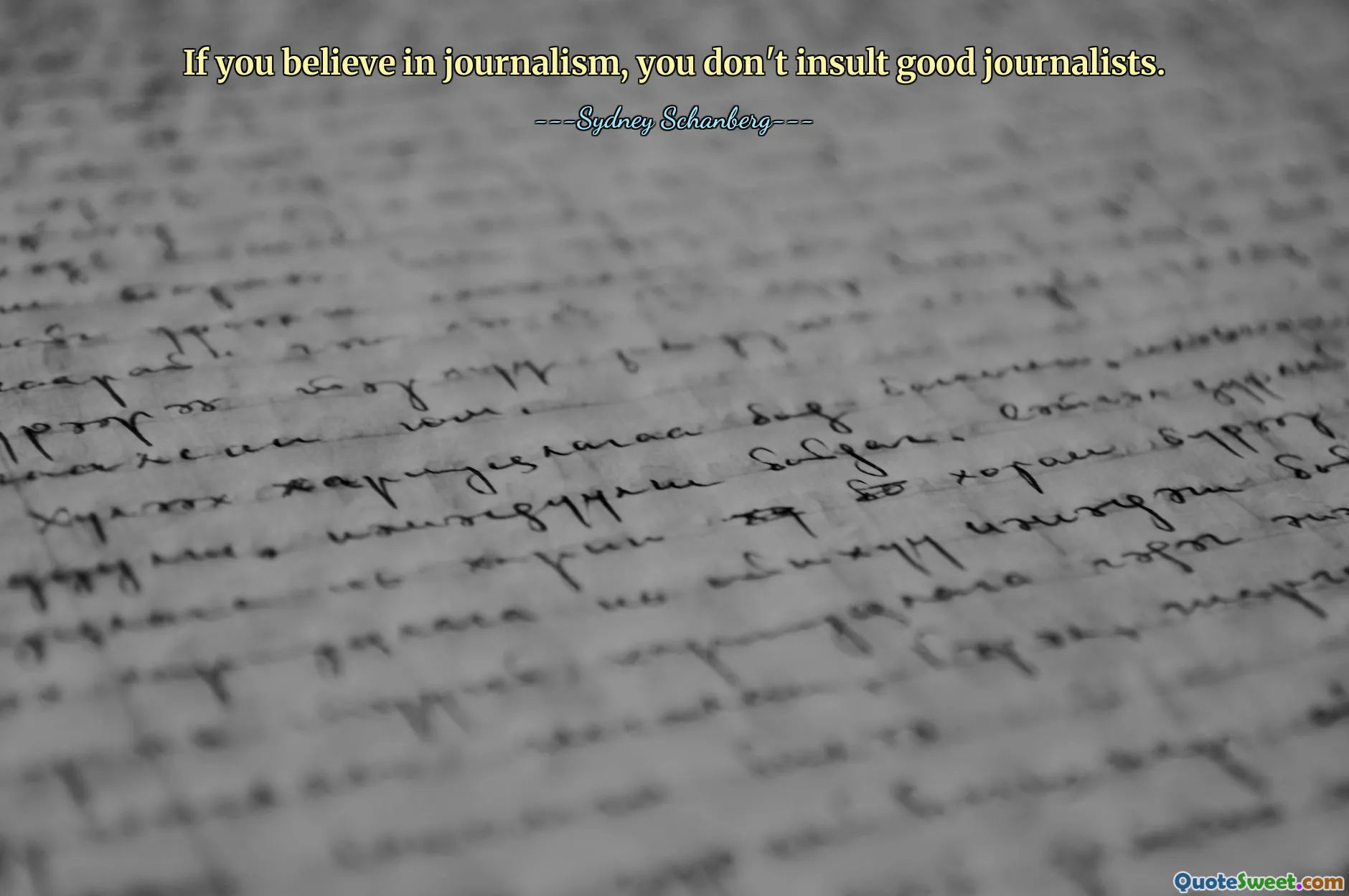 Wenn Sie an Journalismus glauben, beleidigen Sie keine guten Journalisten.