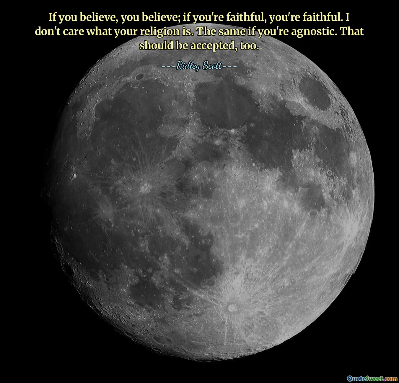 If you believe, you believe; if you're faithful, you're faithful. I don't care what your religion is. The same if you're agnostic. That should be accepted, too.
