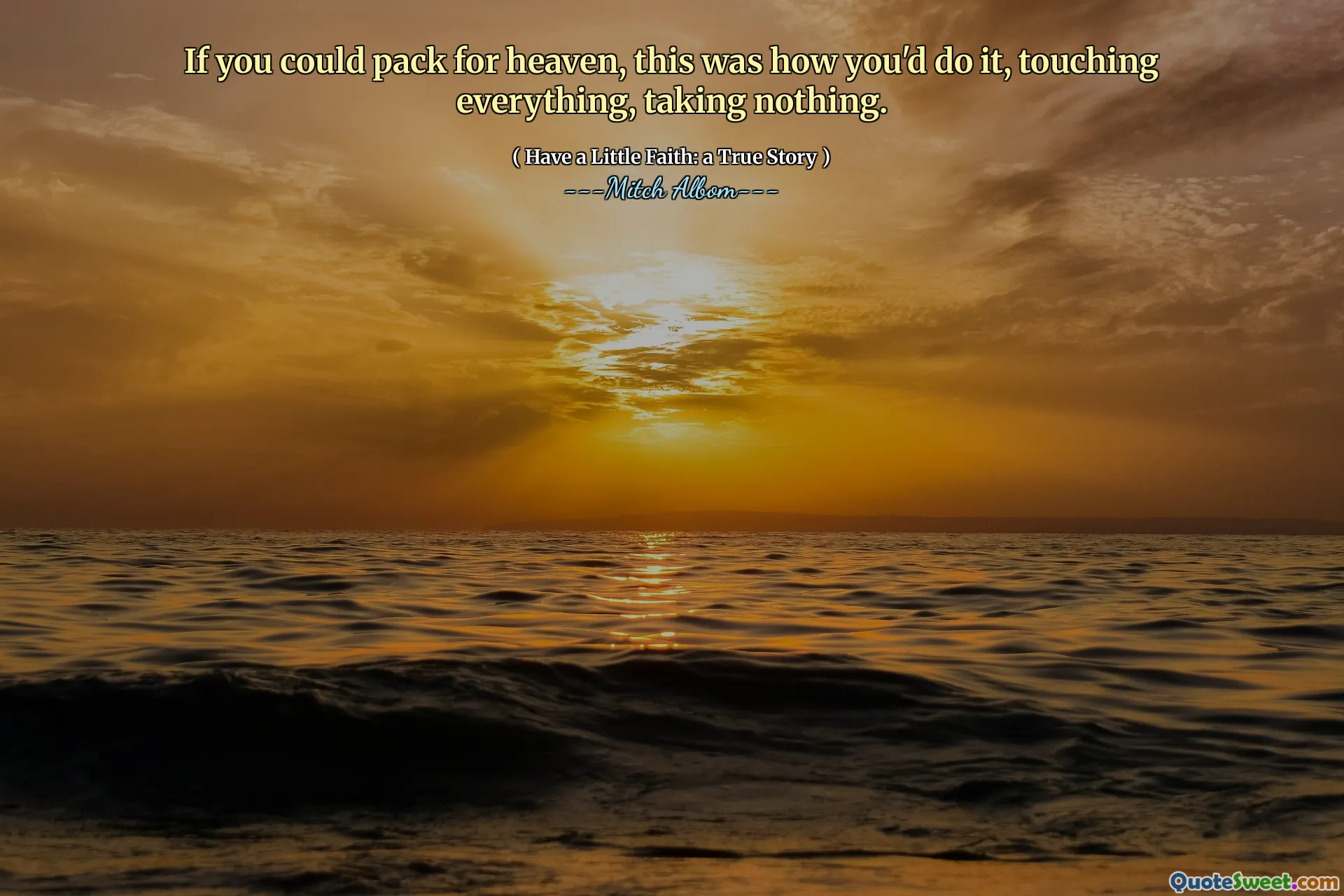 Wenn du für den Himmel packen könntest, würdest du es so machen, alles anfassen und nichts mitnehmen.