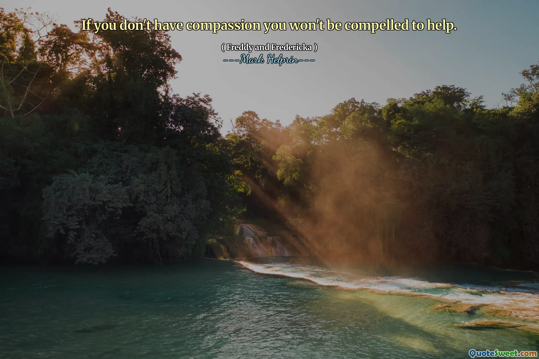 If you don't have compassion you won't be compelled to help.