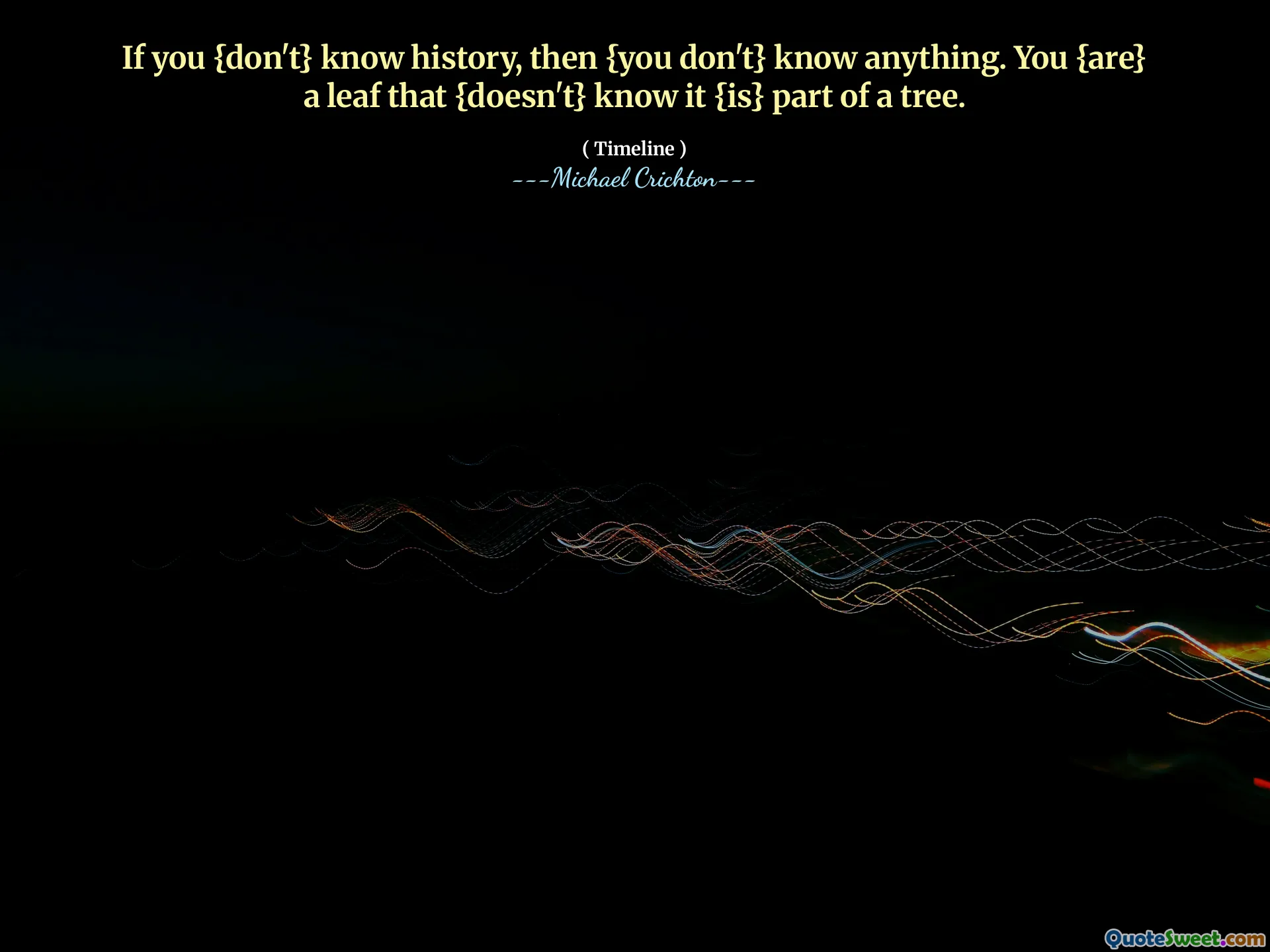 如果您{不知道历史记录，那么{您不知道}任何知识。您{是} {不知道{是}树的一部分的叶子。