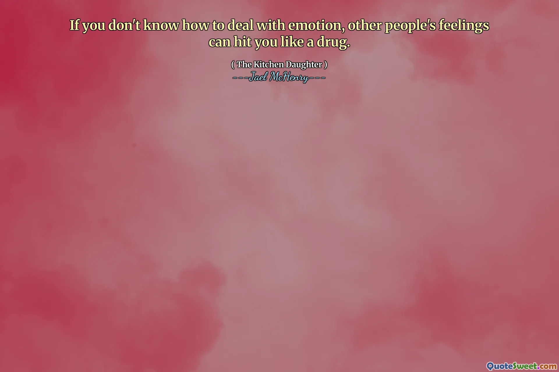 If you don't know how to deal with emotion, other people's feelings can hit you like a drug.