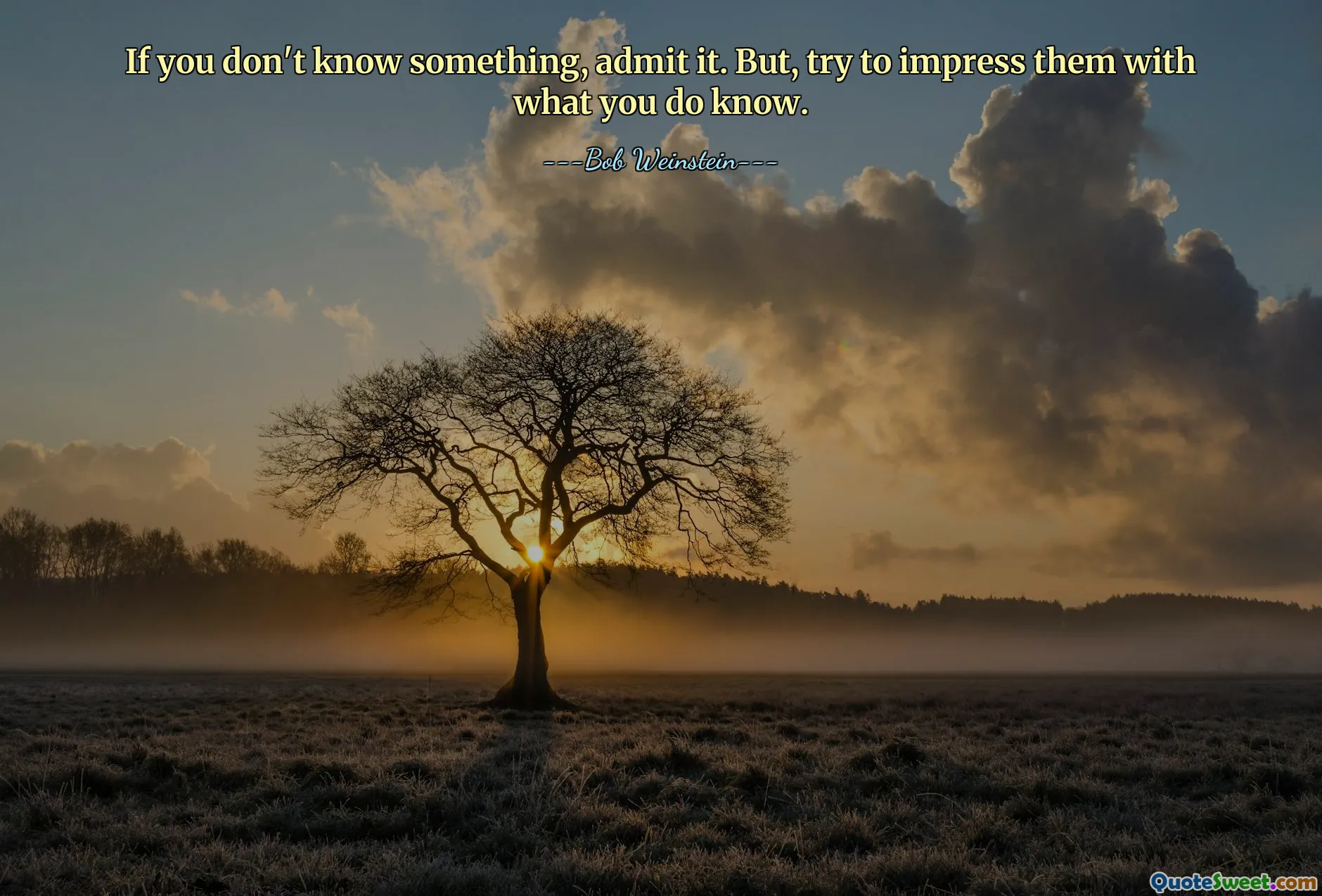 If you don't know something, admit it. But, try to impress them with what you do know.