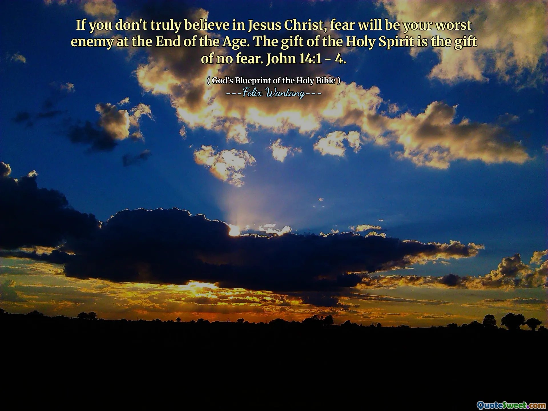 If you don't truly believe in Jesus Christ, fear will be your worst enemy at the End of the Age. The gift of the Holy Spirit is the gift of no fear. John 14:1 - 4.